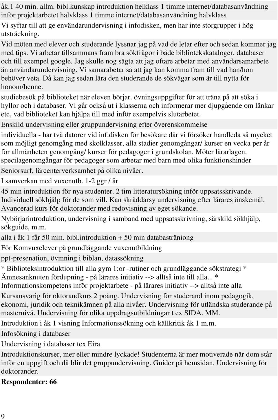 men har inte storgrupper i hög utsträckning. Vid möten med elever och studerande lyssnar jag på vad de letar efter och sedan kommer jag med tips.