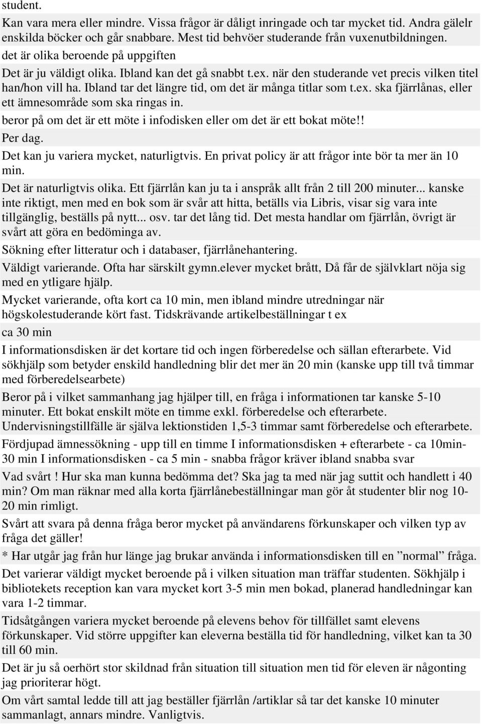 Ibland tar det längre tid, om det är många titlar som t.ex. ska fjärrlånas, eller ett ämnesområde som ska ringas in. beror på om det är ett möte i infodisken eller om det är ett bokat möte!! Per dag.