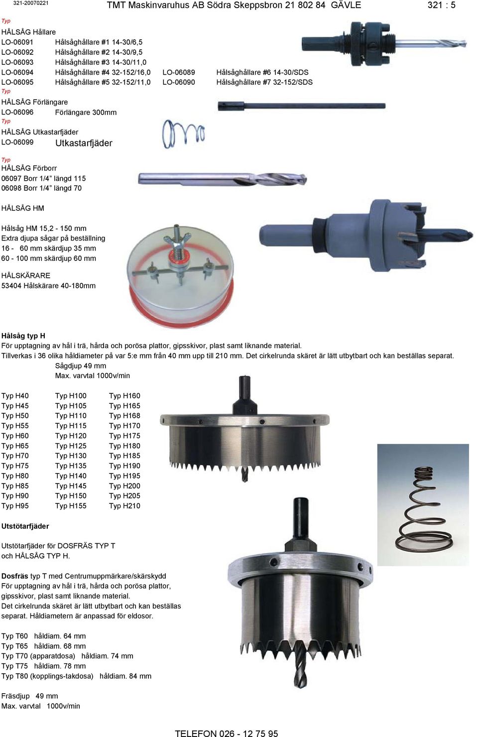 Utkastarfjäder LO-06099 Utkastarfjäder HÅLSÅG Förborr 06097 Borr 1/4 längd 115 06098 Borr 1/4 längd 70 HÅLSÅG HM LO-06101 Hålsåg HM 15,2-150 mm Extra djupa sågar på beställning 16-60 mm skärdjup 35