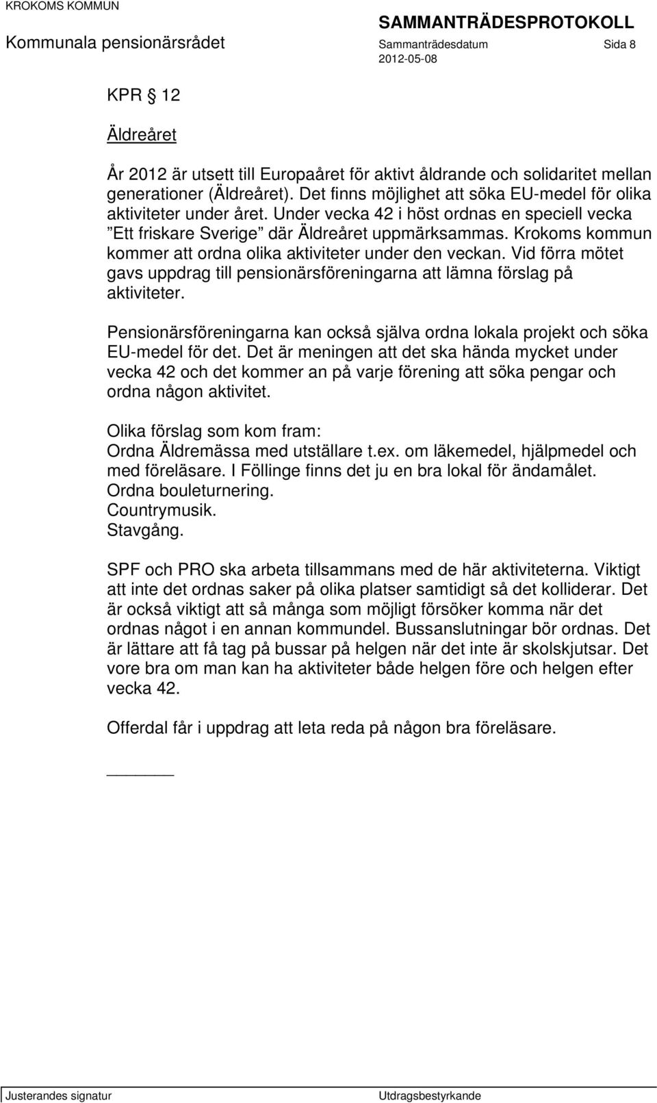 Krokoms kommun kommer att ordna olika aktiviteter under den veckan. Vid förra mötet gavs uppdrag till pensionärsföreningarna att lämna förslag på aktiviteter.