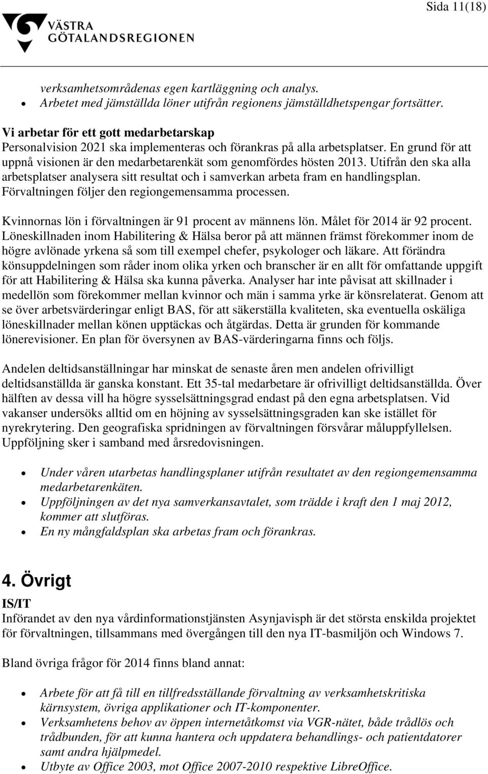 Utifrån den ska alla arbetsplatser analysera sitt resultat och i samverkan arbeta fram en handlingsplan. Förvaltningen följer den regiongemensamma processen.