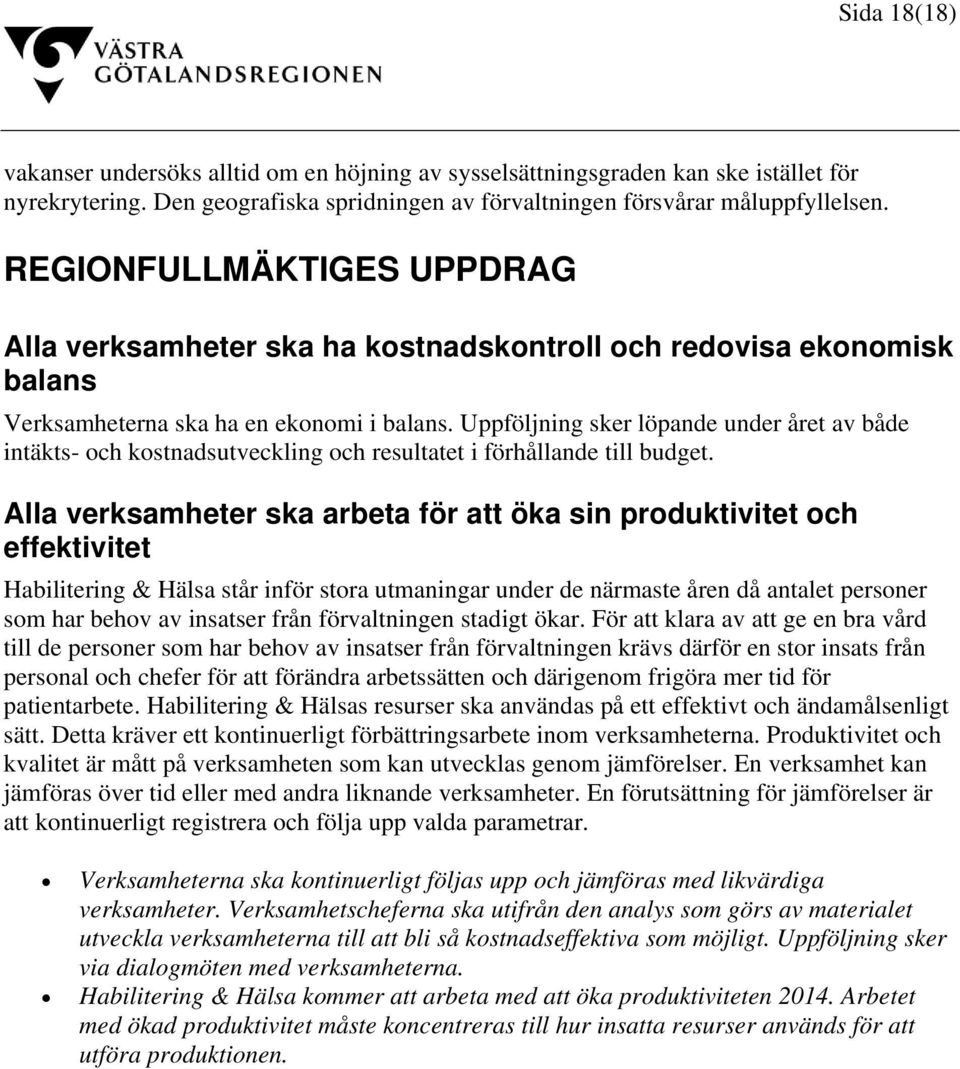 Uppföljning sker löpande under året av både intäkts- och kostnadsutveckling och resultatet i förhållande till budget.