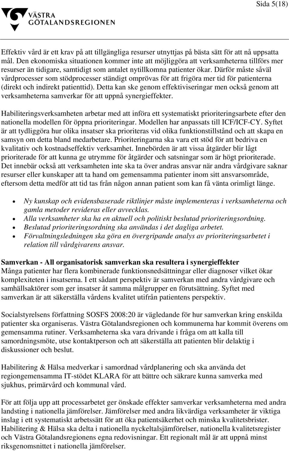 Därför måste såväl vårdprocesser som stödprocesser ständigt omprövas för att frigöra mer tid för patienterna (direkt och indirekt patienttid).