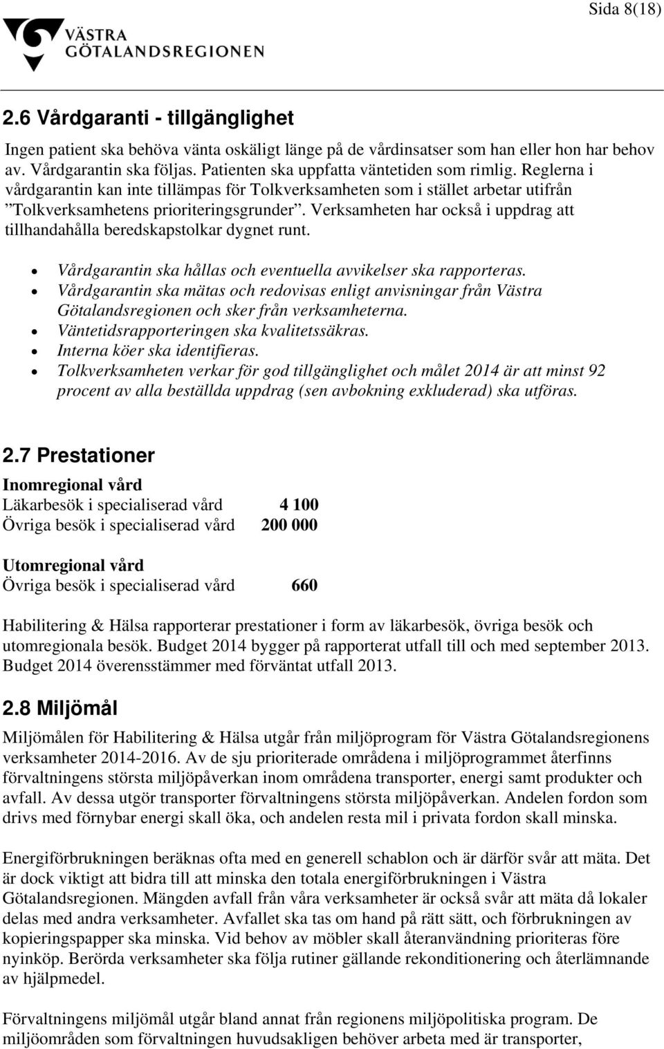 Verksamheten har också i uppdrag att tillhandahålla beredskapstolkar dygnet runt. Vårdgarantin ska hållas och eventuella avvikelser ska rapporteras.