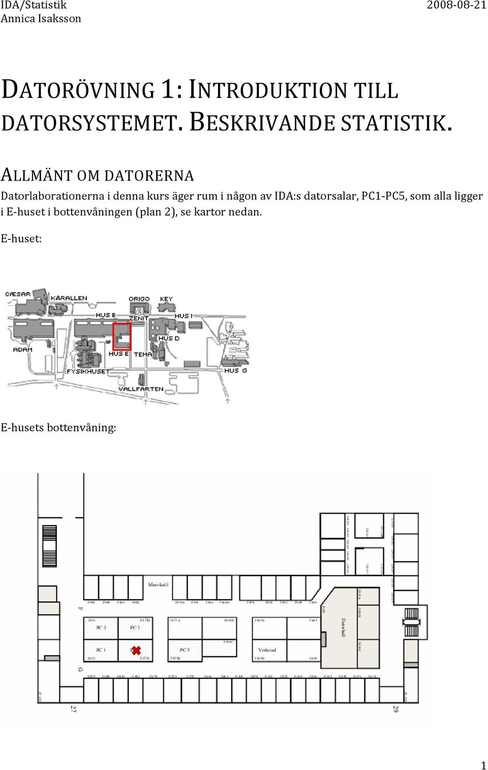 ALLMÄNT OM DATORERNA Datorlaborationerna i denna kurs äger rum i någon av