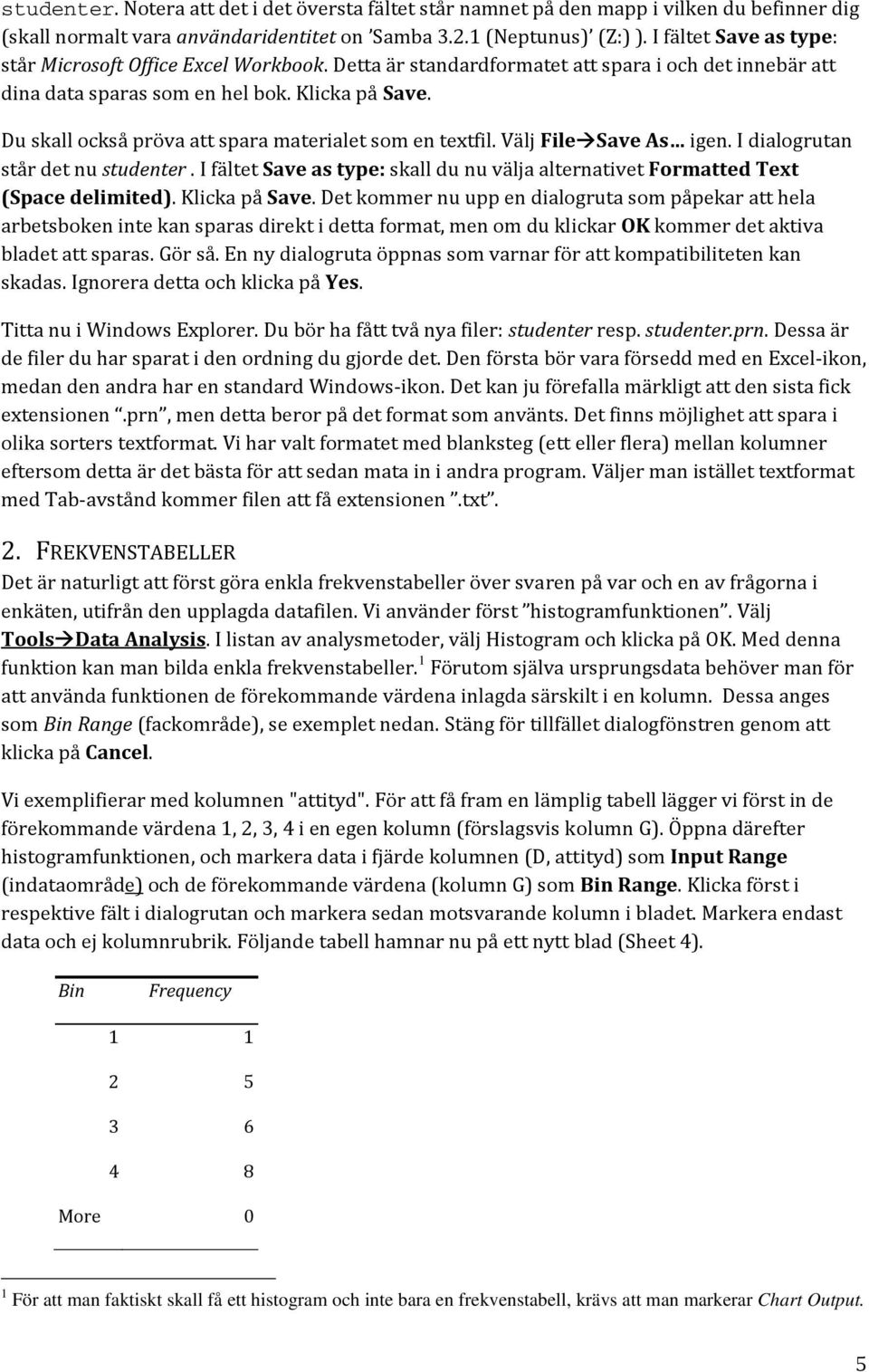 Du skall också pröva att spara materialet som en textfil. Välj File Save As igen. I dialogrutan står det nu studenter.