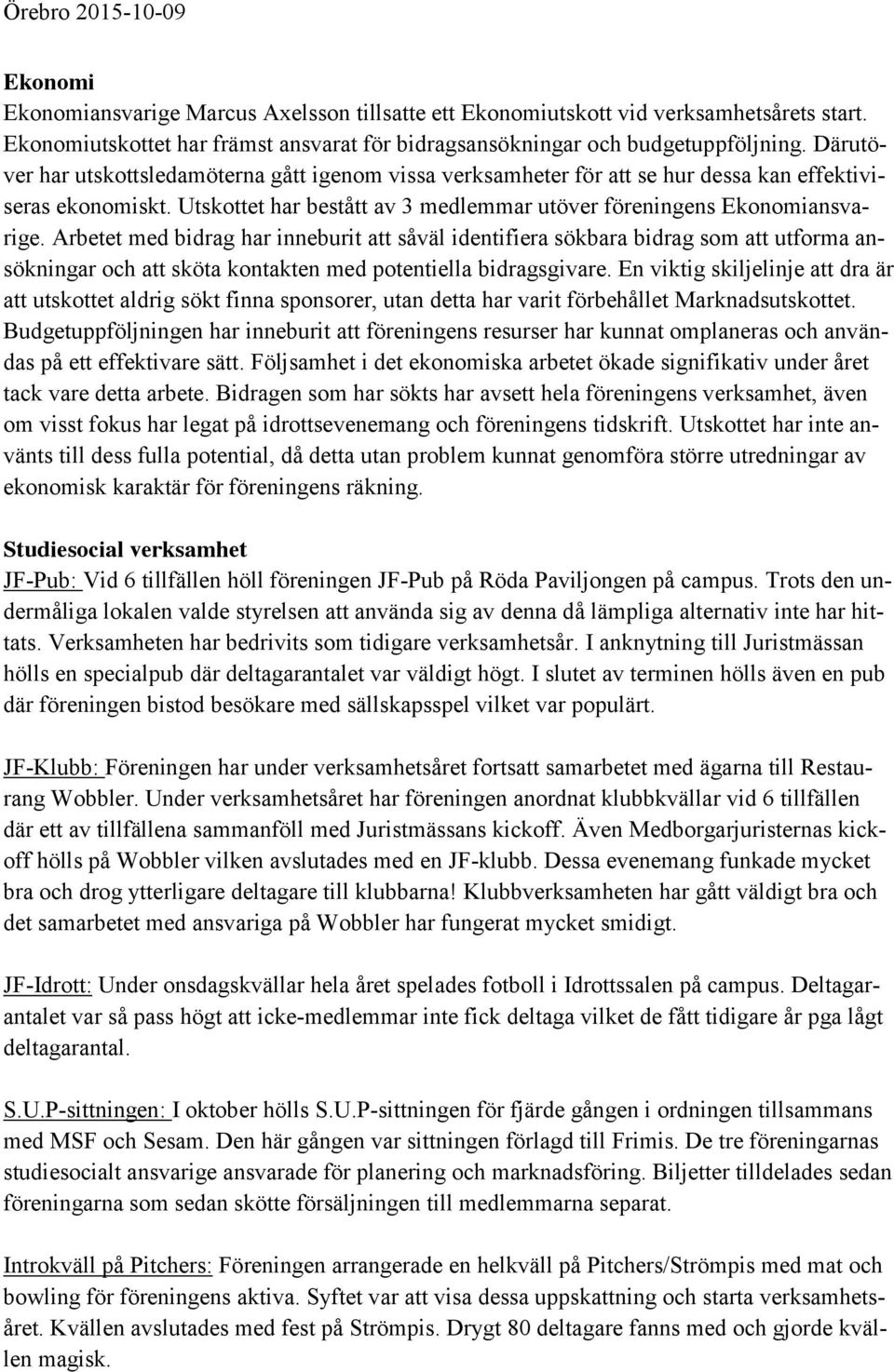 Arbetet med bidrag har inneburit att såväl identifiera sökbara bidrag som att utforma ansökningar och att sköta kontakten med potentiella bidragsgivare.