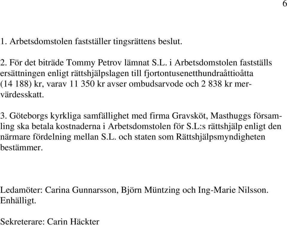 och 2 838 kr mervärdesskatt. 3. Göteborgs kyrkliga samfällighet med firma Gravsköt, Masthuggs församling ska betala kostnaderna i Arbetsdomstolen för S.