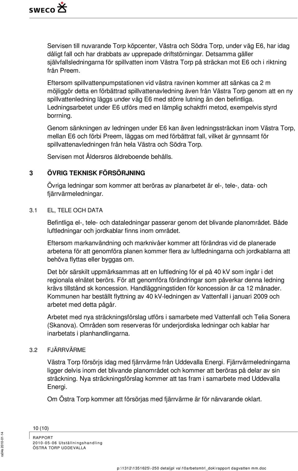 Eftersom spillvattenpumpstationen vid västra ravinen kommer att sänkas ca 2 m möjliggör detta en förbättrad spillvattenavledning även från Västra Torp genom att en ny spillvattenledning läggs under