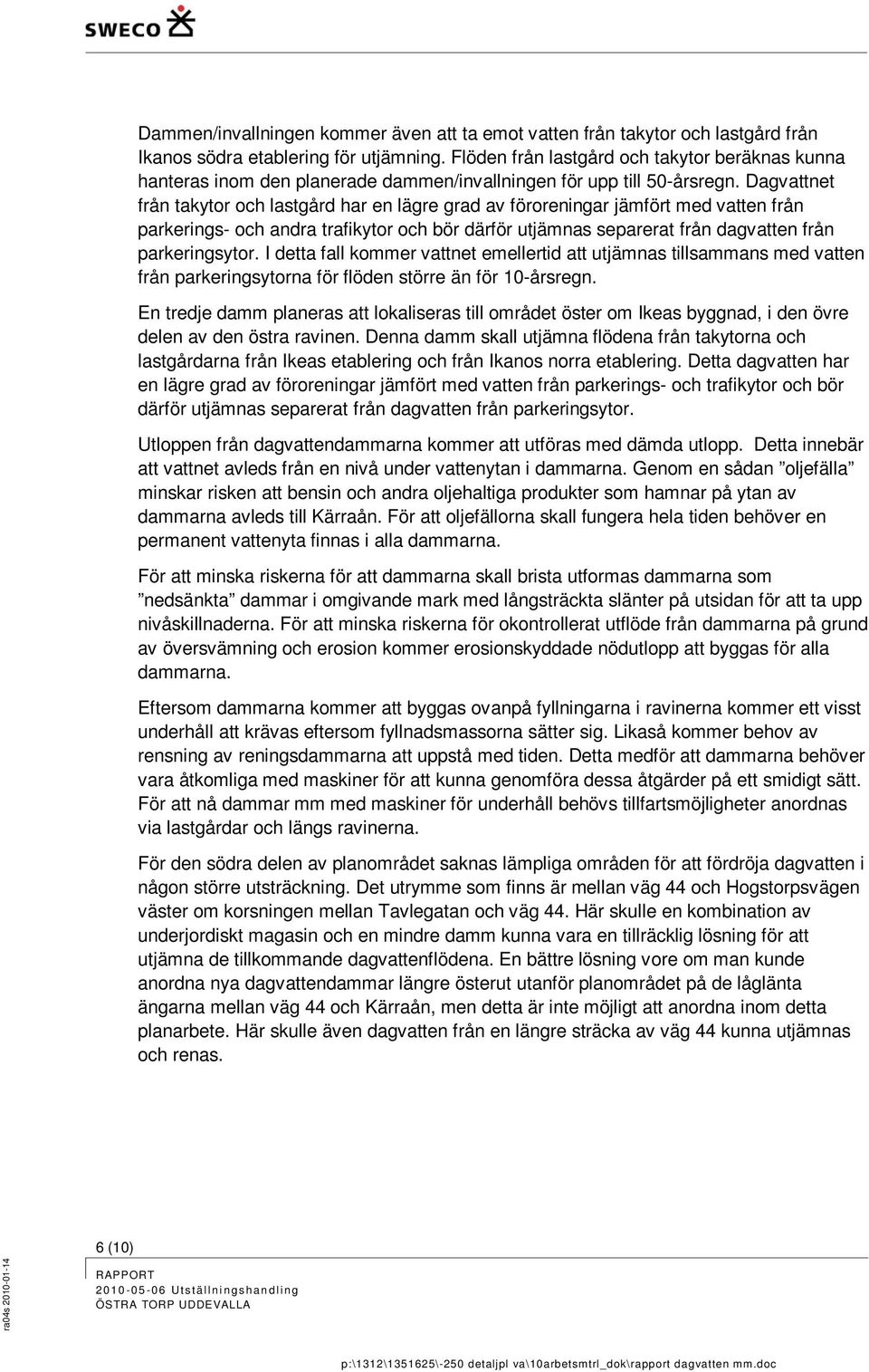 Dagvattnet från takytor och lastgård har en lägre grad av föroreningar jämfört med vatten från parkerings- och andra trafikytor och bör därför utjämnas separerat från dagvatten från parkeringsytor.