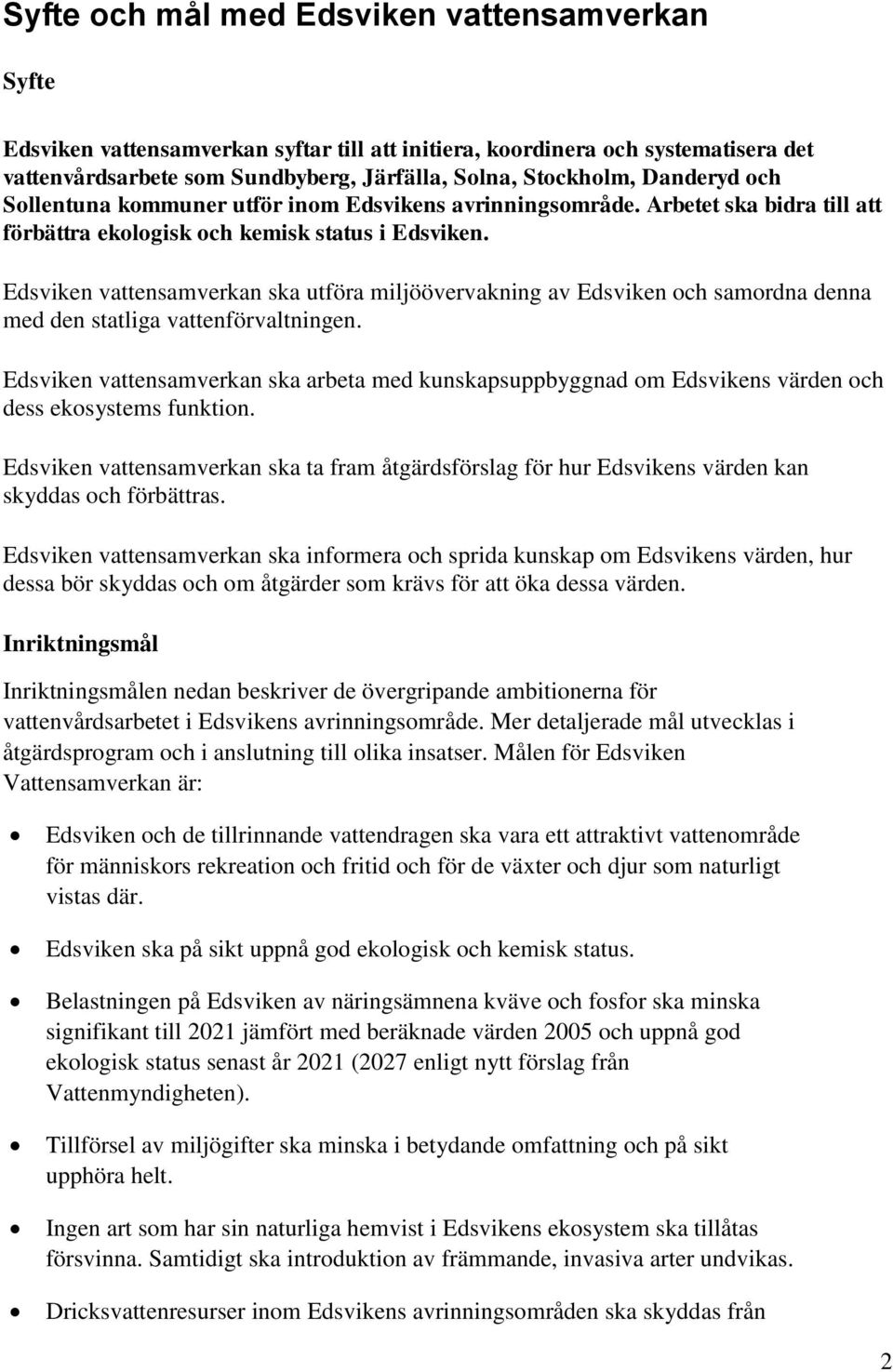 Edsviken vattensamverkan ska utföra miljöövervakning av Edsviken och samordna denna med den statliga vattenförvaltningen.