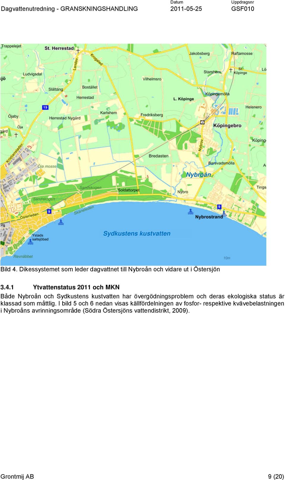 1 Ytvattenstatus 2011 och MKN Både Nybroån och Sydkustens kustvatten har övergödningsproblem och deras