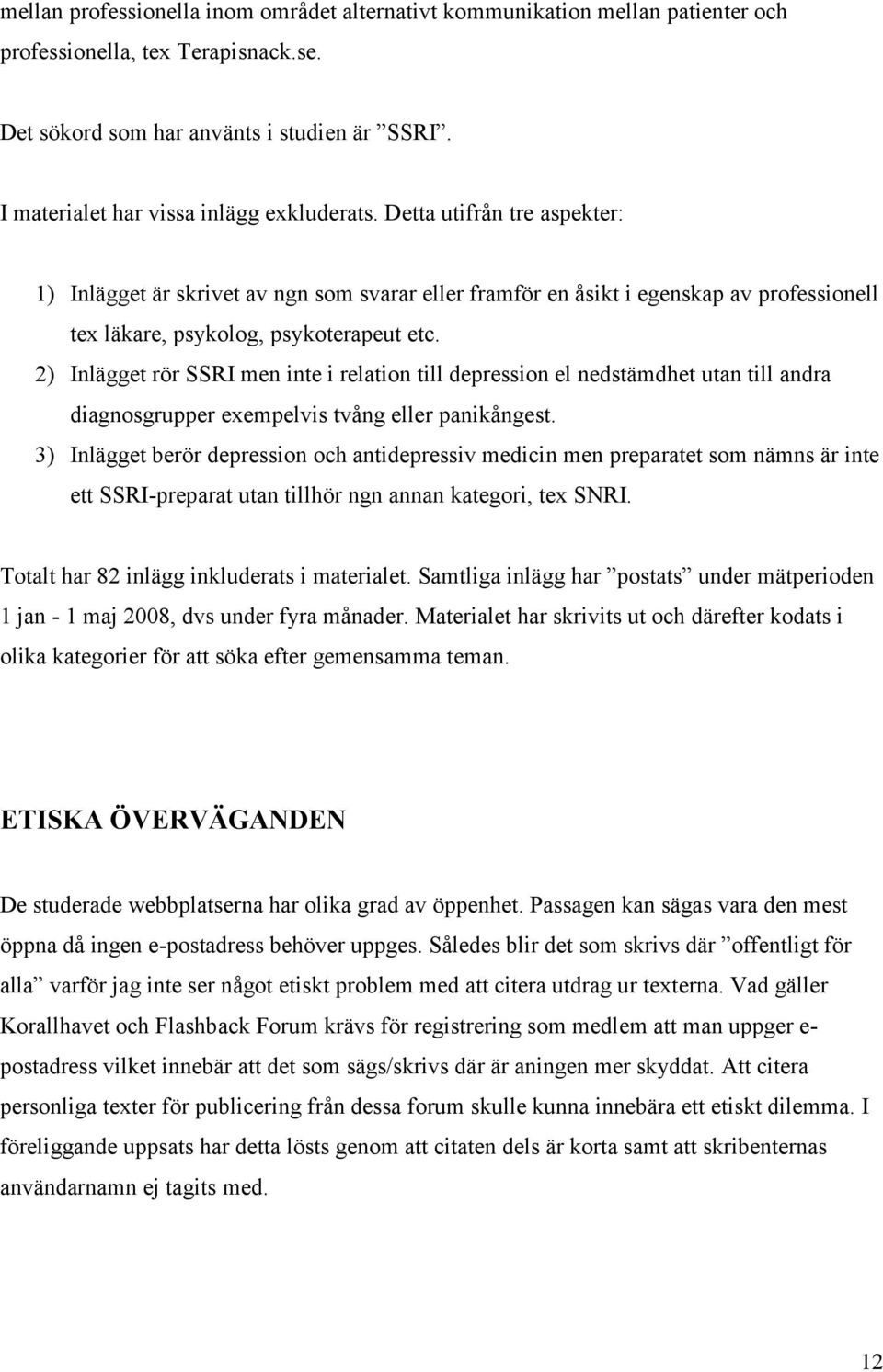 Detta utifrån tre aspekter: 1) Inlägget är skrivet av ngn som svarar eller framför en åsikt i egenskap av professionell tex läkare, psykolog, psykoterapeut etc.