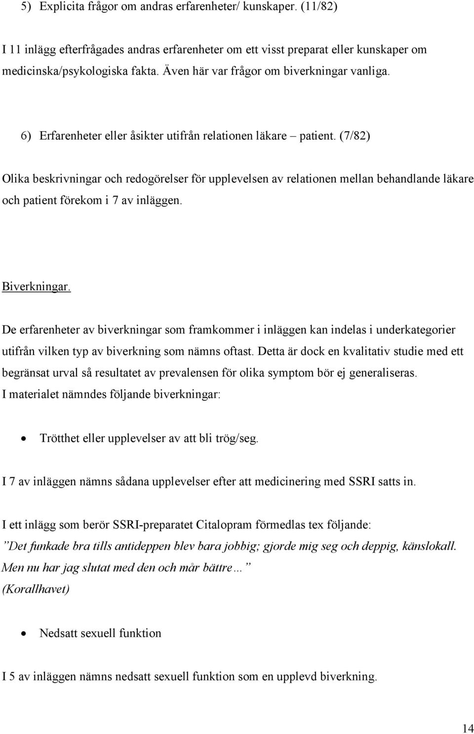 (7/82) Olika beskrivningar och redogörelser för upplevelsen av relationen mellan behandlande läkare och patient förekom i 7 av inläggen. Biverkningar.