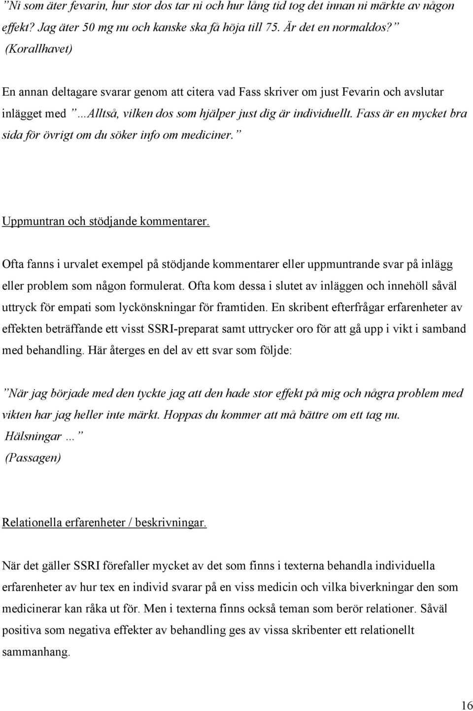 Fass är en mycket bra sida för övrigt om du söker info om mediciner. Uppmuntran och stödjande kommentarer.