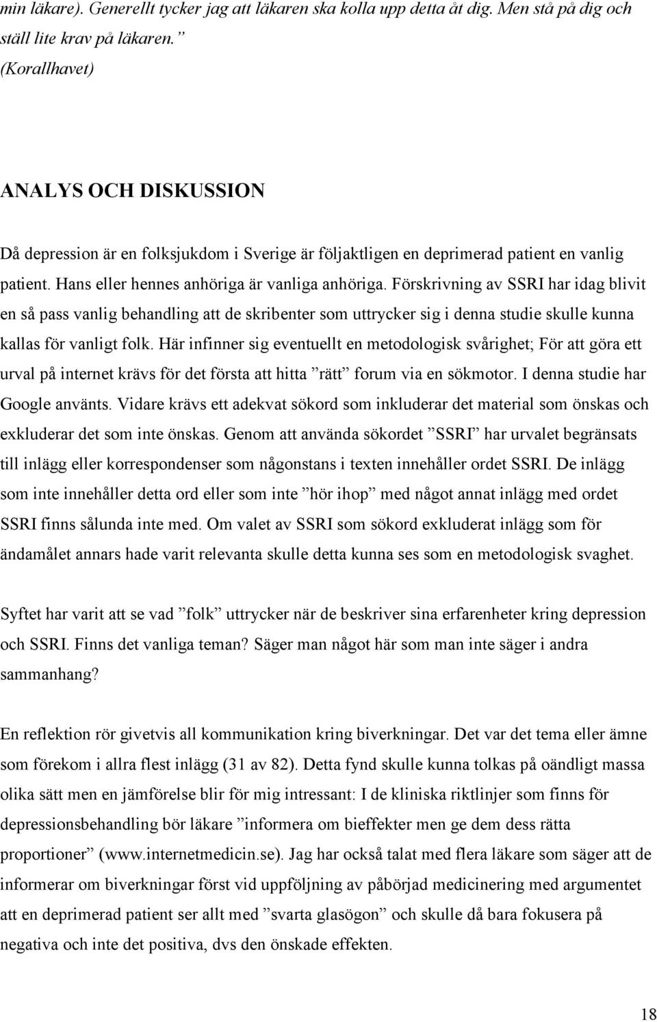 Förskrivning av SSRI har idag blivit en så pass vanlig behandling att de skribenter som uttrycker sig i denna studie skulle kunna kallas för vanligt folk.