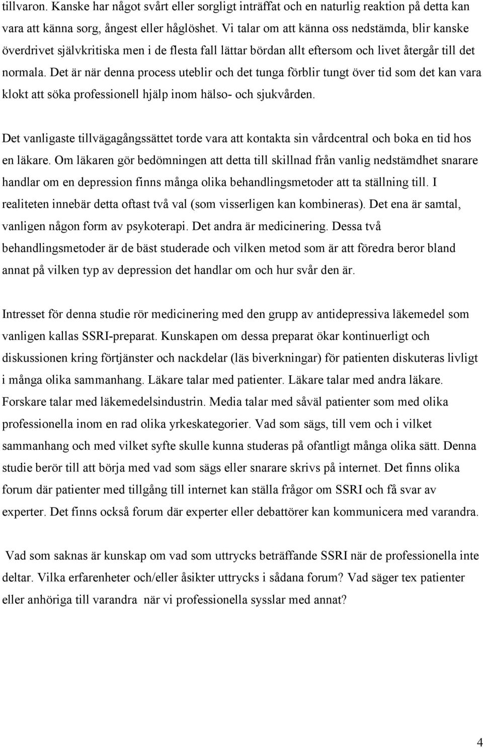 Det är när denna process uteblir och det tunga förblir tungt över tid som det kan vara klokt att söka professionell hjälp inom hälso- och sjukvården.