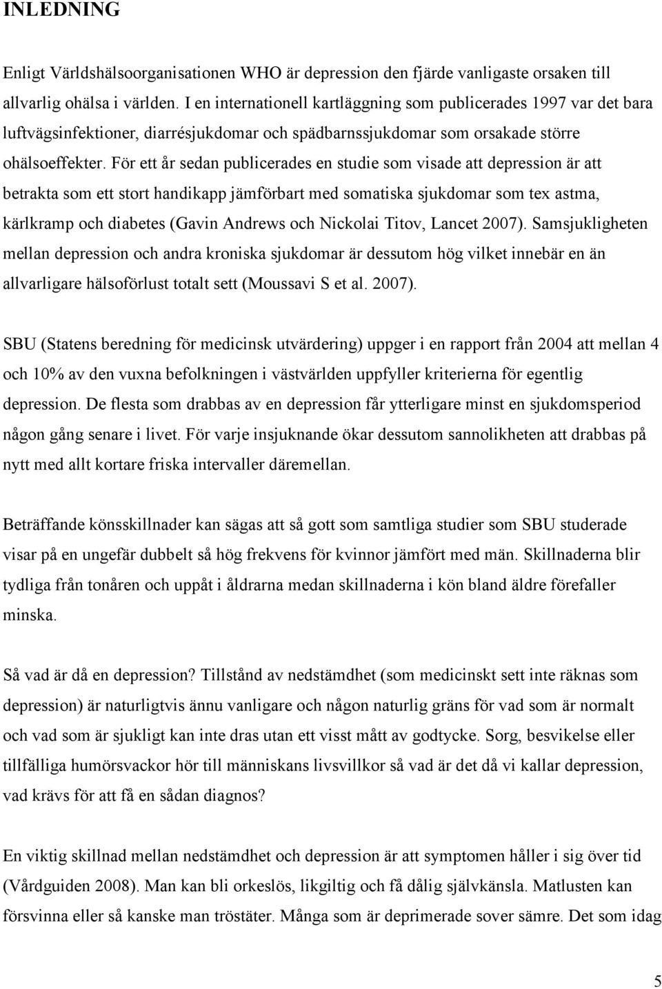 För ett år sedan publicerades en studie som visade att depression är att betrakta som ett stort handikapp jämförbart med somatiska sjukdomar som tex astma, kärlkramp och diabetes (Gavin Andrews och