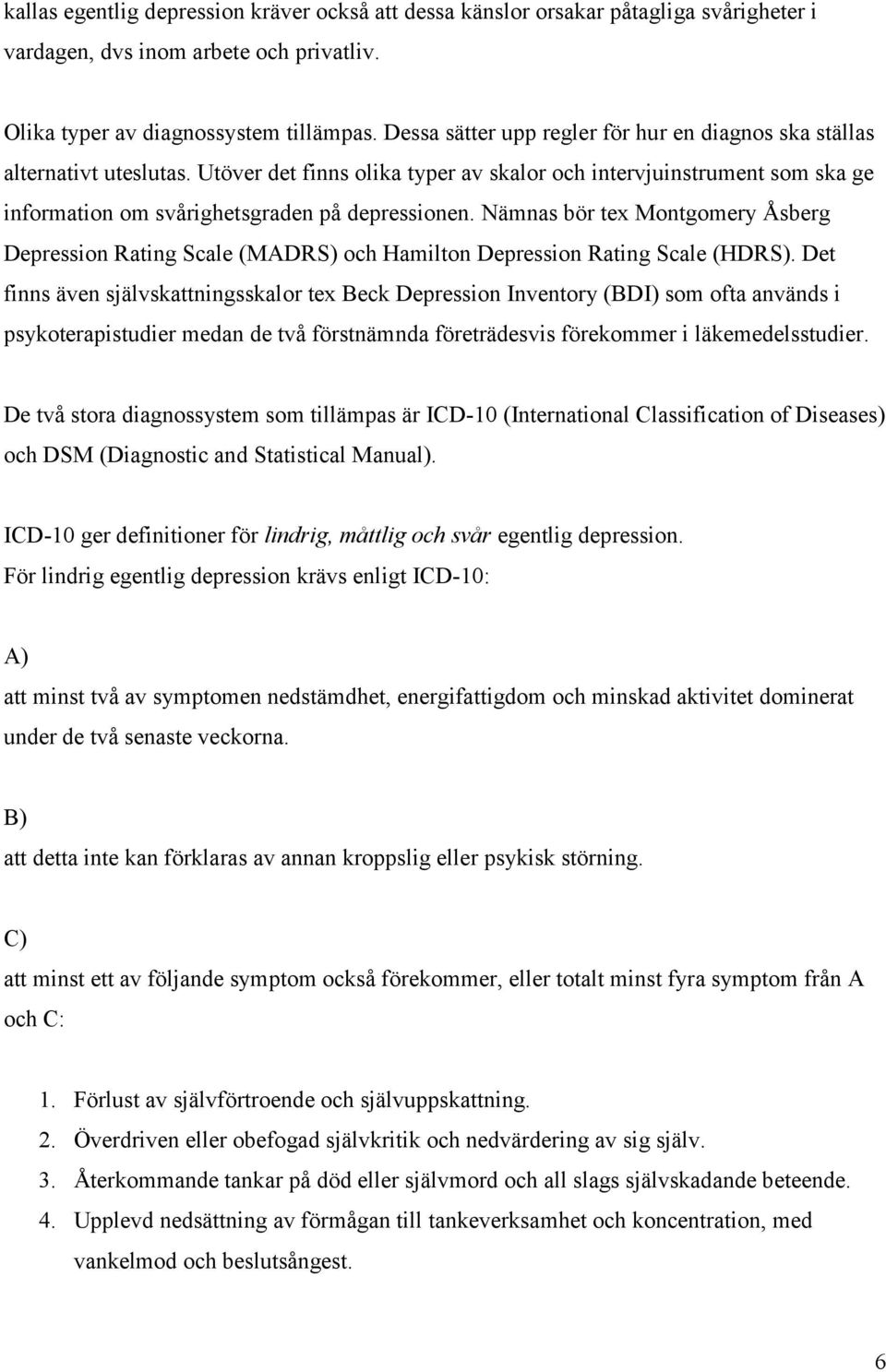 Nämnas bör tex Montgomery Åsberg Depression Rating Scale (MADRS) och Hamilton Depression Rating Scale (HDRS).