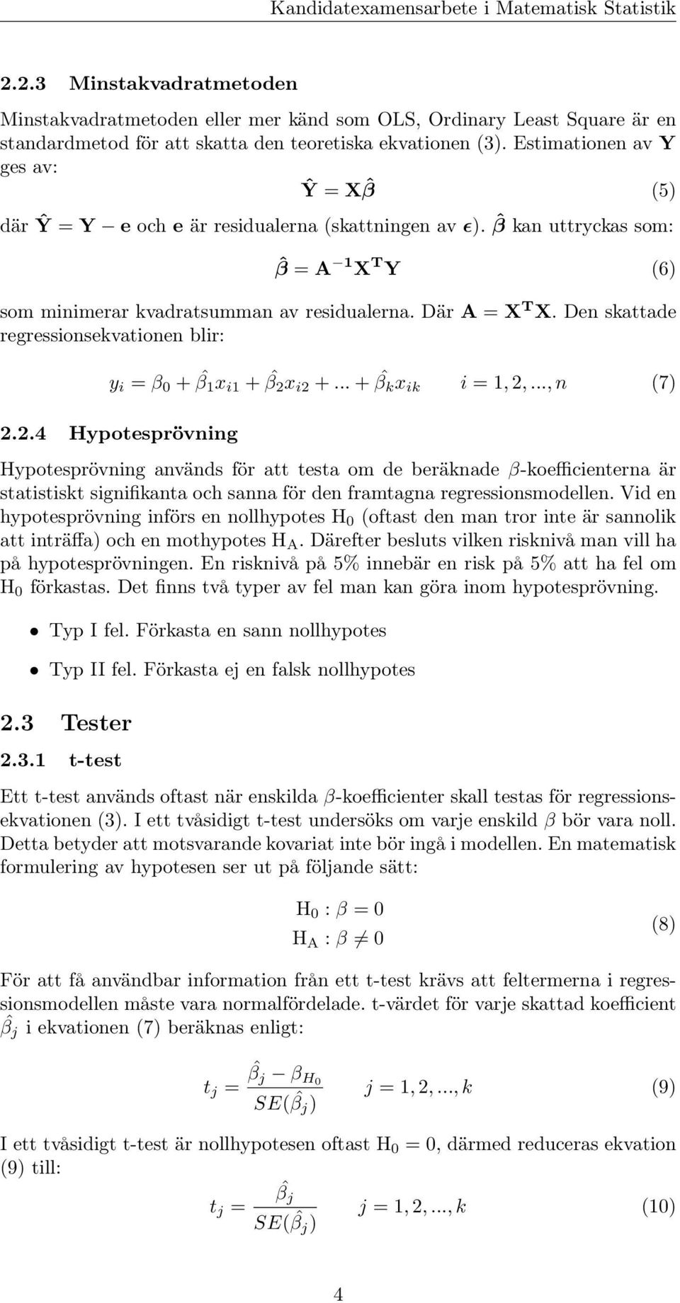 Den skattade regressionsekvationen blir: y i = β 0 + ˆβ 1 x i1 + ˆβ 2 