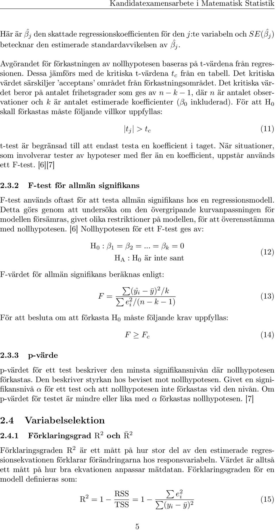 Det kritiska värdet särskiljer acceptans området från förkastningsområdet.