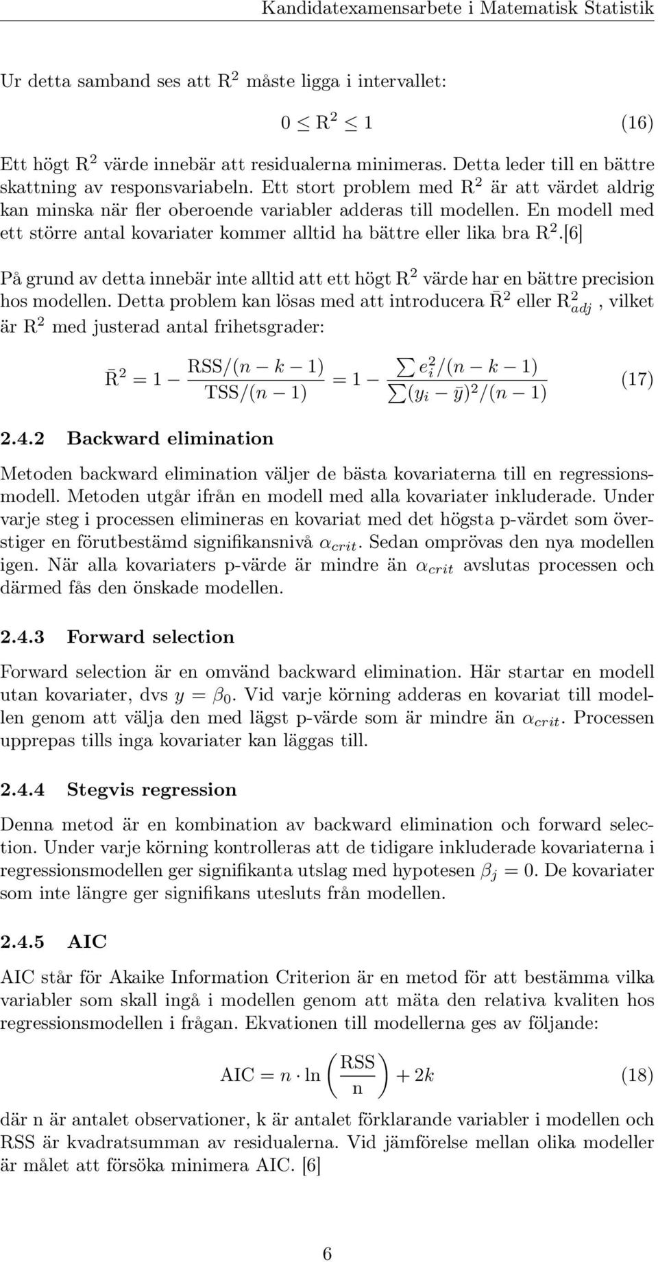 [6] På grund av detta innebär inte alltid att ett högt R 2 värde har en bättre precision hos modellen.