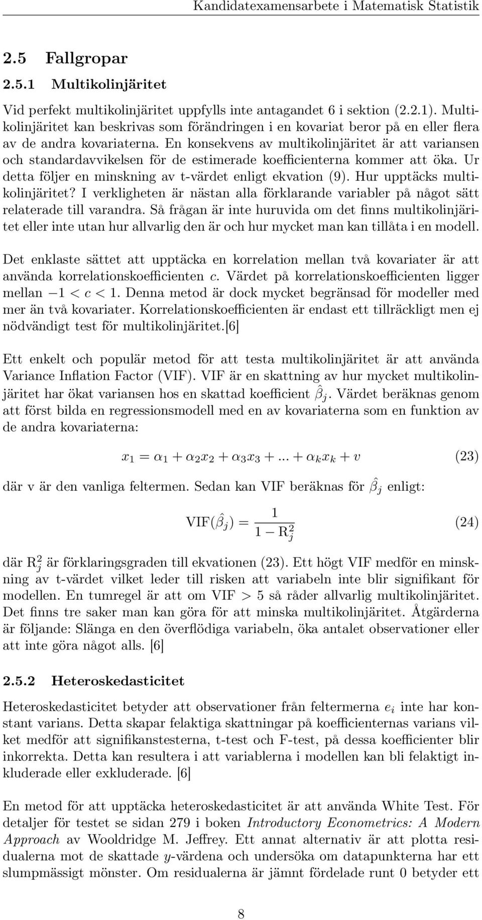 En konsekvens av multikolinjäritet är att variansen och standardavvikelsen för de estimerade koefficienterna kommer att öka. Ur detta följer en minskning av t-värdet enligt ekvation (9).