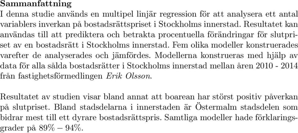 Fem olika modeller konstruerades varefter de analyserades och jämfördes.