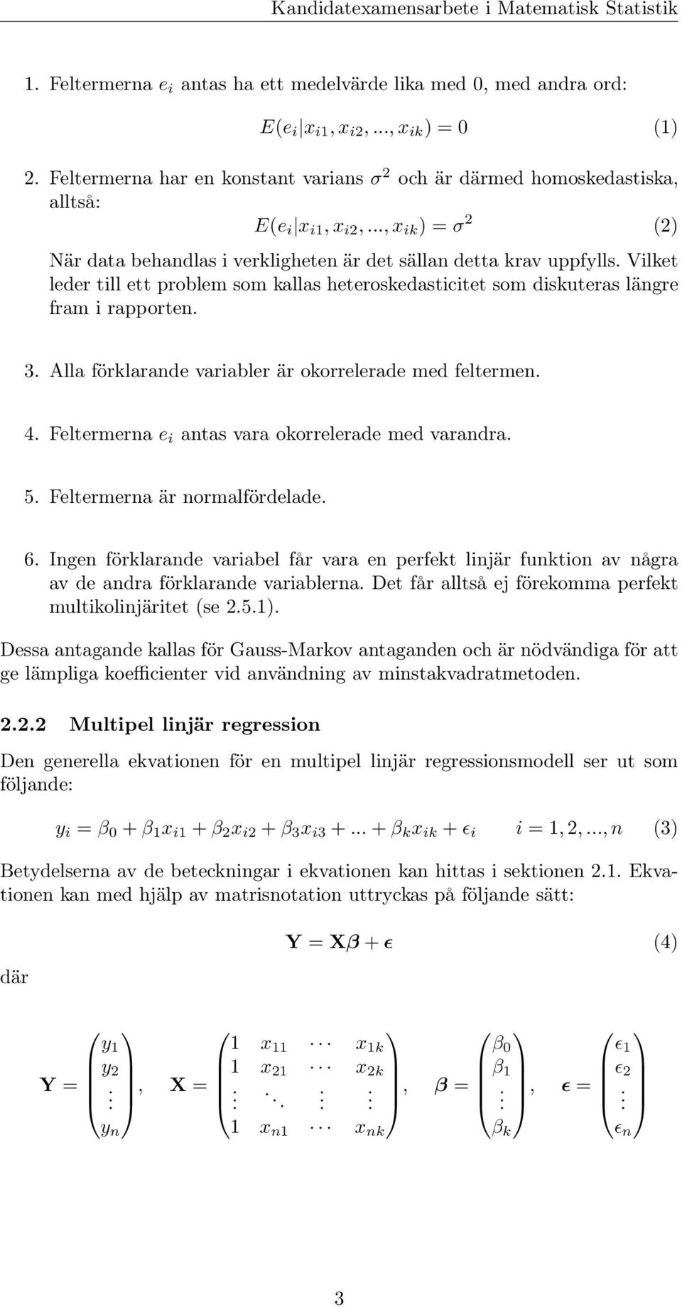 Vilket leder till ett problem som kallas heteroskedasticitet som diskuteras längre fram i rapporten. 3. Alla förklarande variabler är okorrelerade med feltermen. 4.