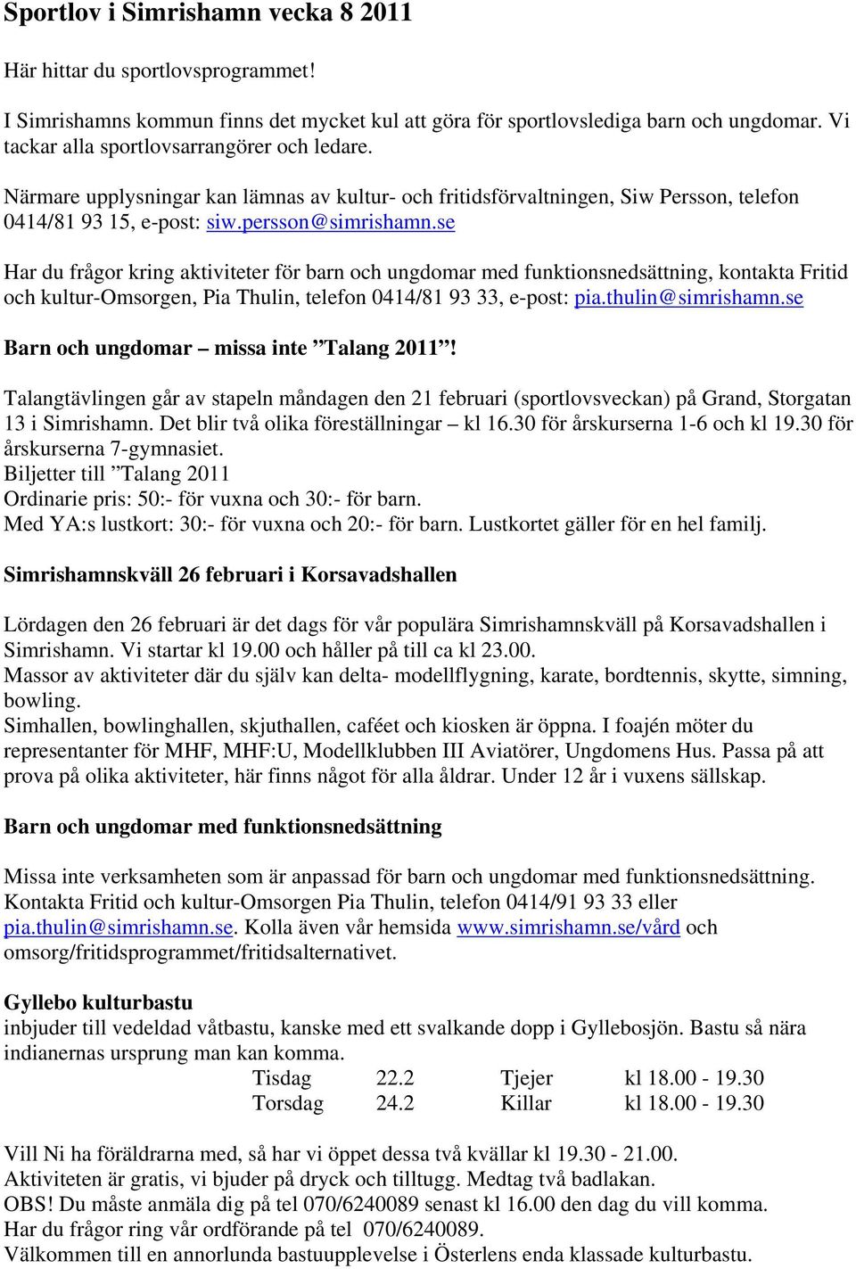 se Har du frågor kring aktiviteter för barn och ungdomar med funktionsnedsättning, kontakta Fritid och kultur-omsorgen, Pia Thulin, telefon 0414/81 93 33, e-post: pia.thulin@simrishamn.