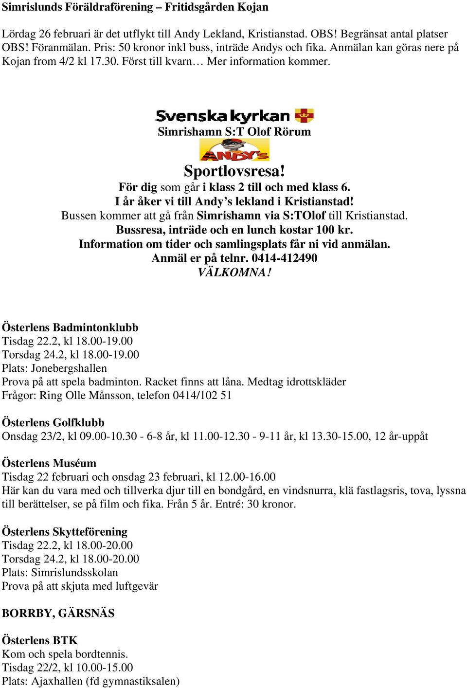 För dig som går i klass 2 till och med klass 6. I år åker vi till Andy s lekland i Kristianstad! Bussen kommer att gå från Simrishamn via S:TOlof till Kristianstad.