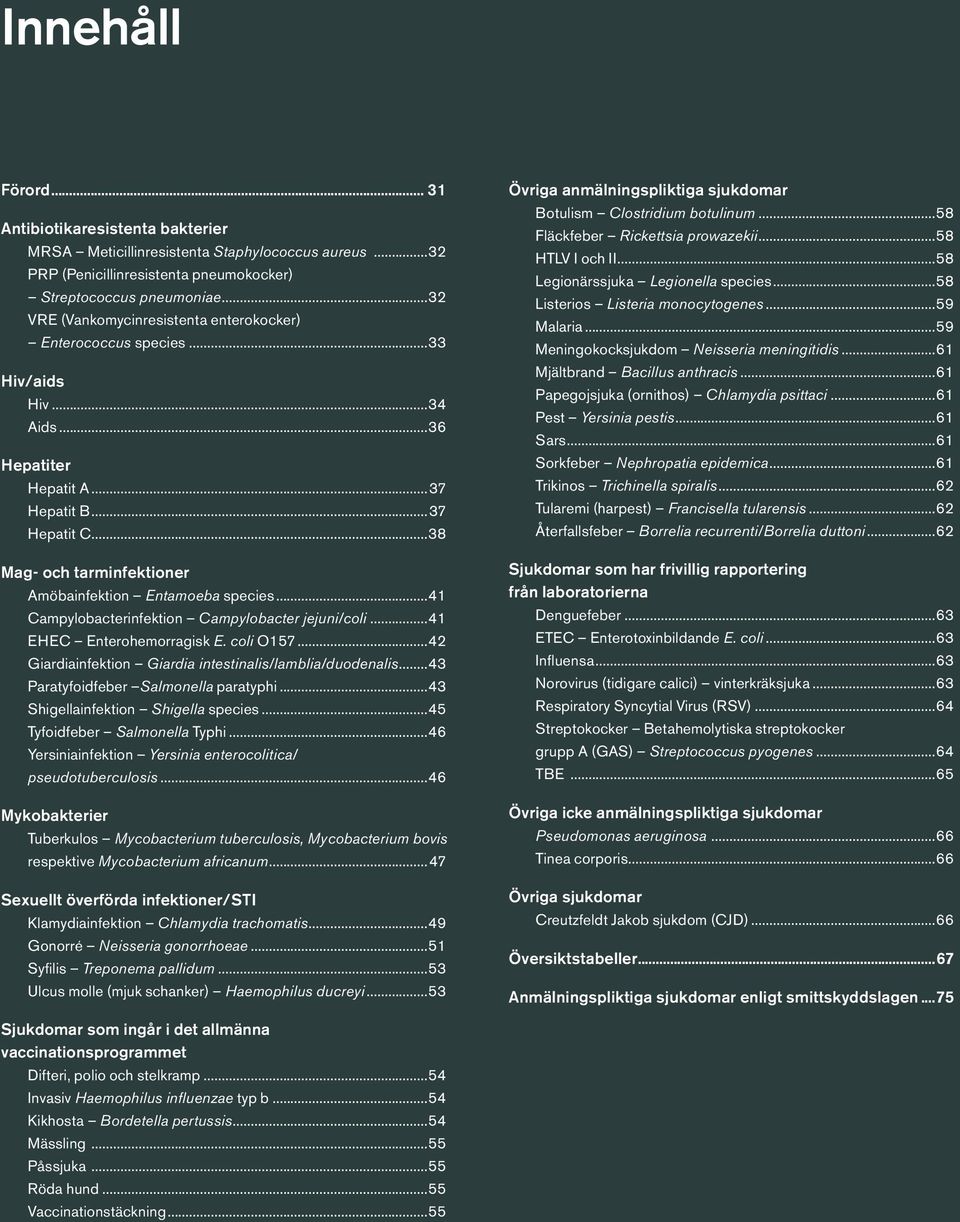 ..38 Mag- och tarminfektioner Amöbainfektion Entamoeba species...41 Campylobacterinfektion Campylobacter jejuni/coli...41 EHEC Enterohemorragisk E. coli O157.