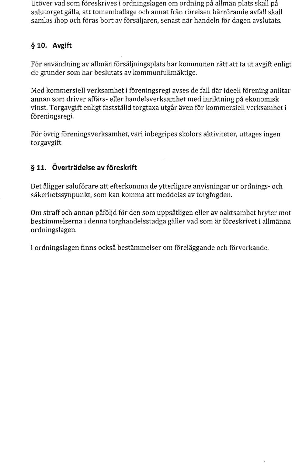 Med kommersiell verksamhet i föreningsregi avses de fall där ideell förening anlitar annan som driver affärs- eller handelsverksamhet med inriktning på ekonomisk vinst.