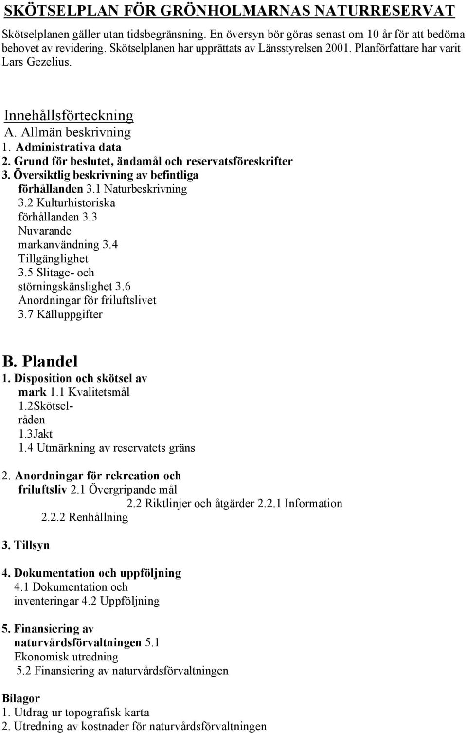 Grund för beslutet, ändamål och reservatsföreskrifter 3. Översiktlig beskrivning av befintliga förhållanden 3.1 Naturbeskrivning 3.2 Kulturhistoriska förhållanden 3.3 Nuvarande markanvändning 3.