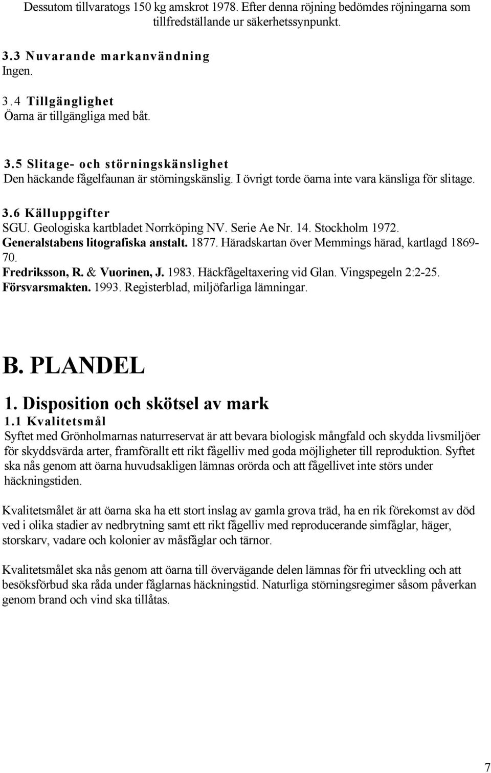 Serie Ae Nr. 14. Stockholm 1972. Generalstabens litografiska anstalt. 1877. Häradskartan över Memmings härad, kartlagd 1869-70. Fredriksson, R. & Vuorinen, J. 1983. Häckfågeltaxering vid Glan.