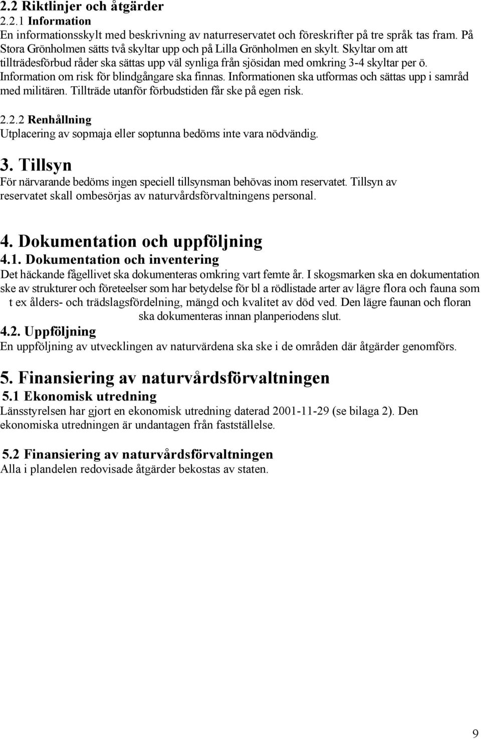 Information om risk för blindgångare ska finnas. Informationen ska utformas och sättas upp i samråd med militären. Tillträde utanför förbudstiden får ske på egen risk. 2.