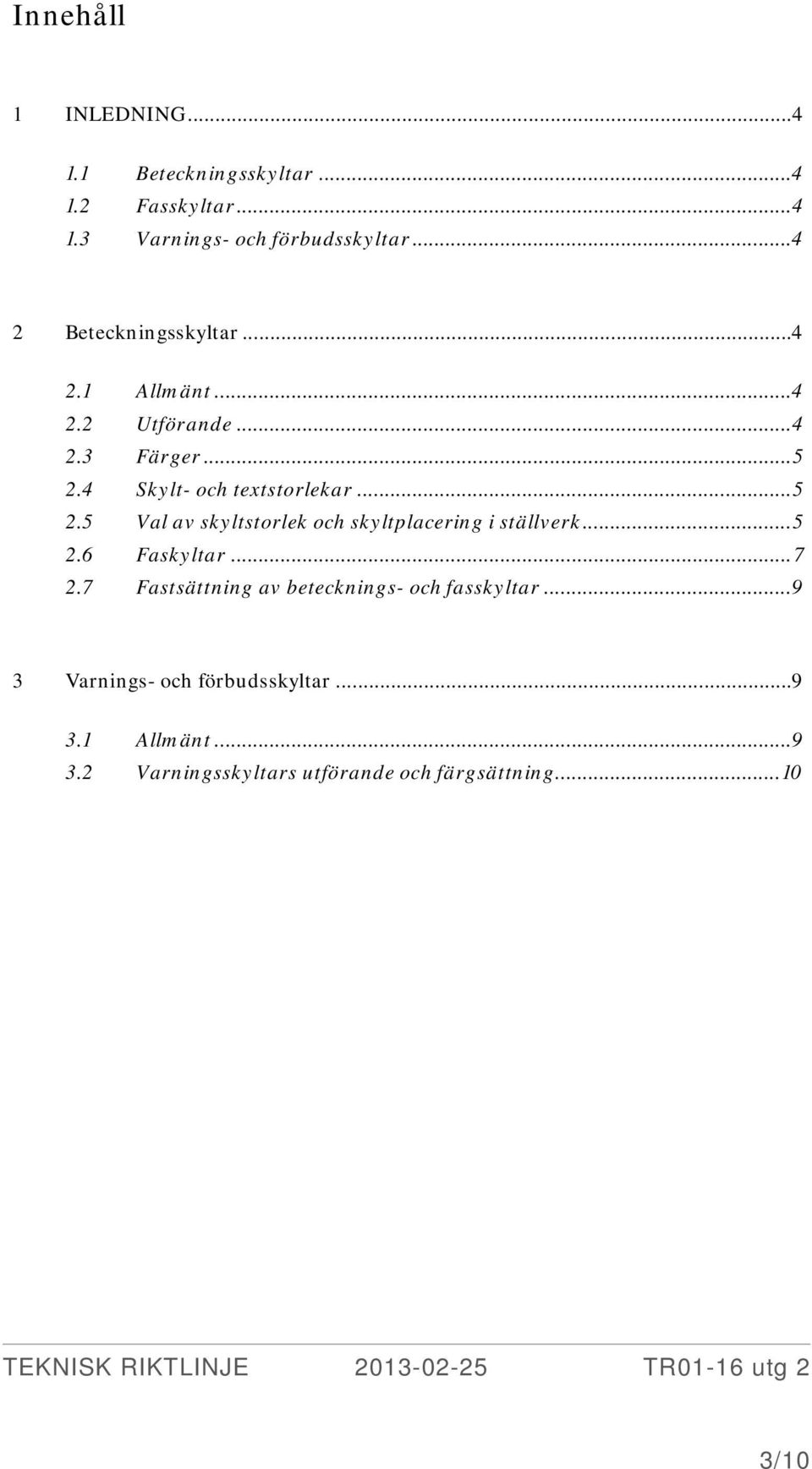 4 Skylt- och textstorlekar... 5 2.5 Val av skyltstorlek och skyltplacering i ställverk... 5 2.6 Faskyltar... 7 2.