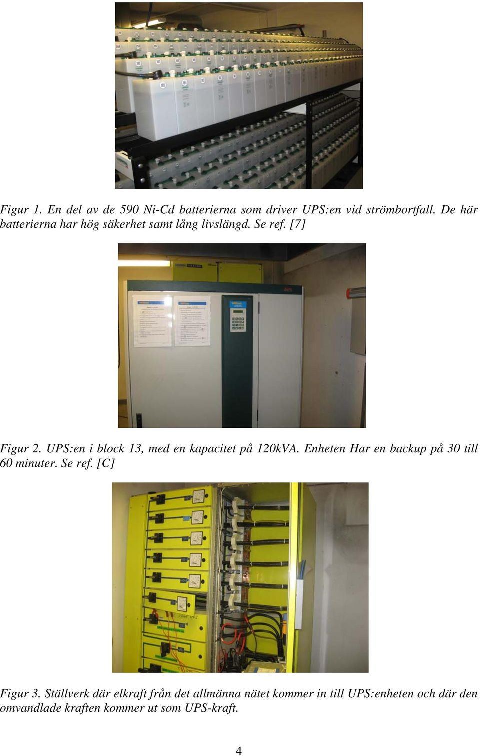 UPS:en i block 13, med en kapacitet på 120kVA. Enheten Har en backup på 30 till 60 minuter. Se ref.