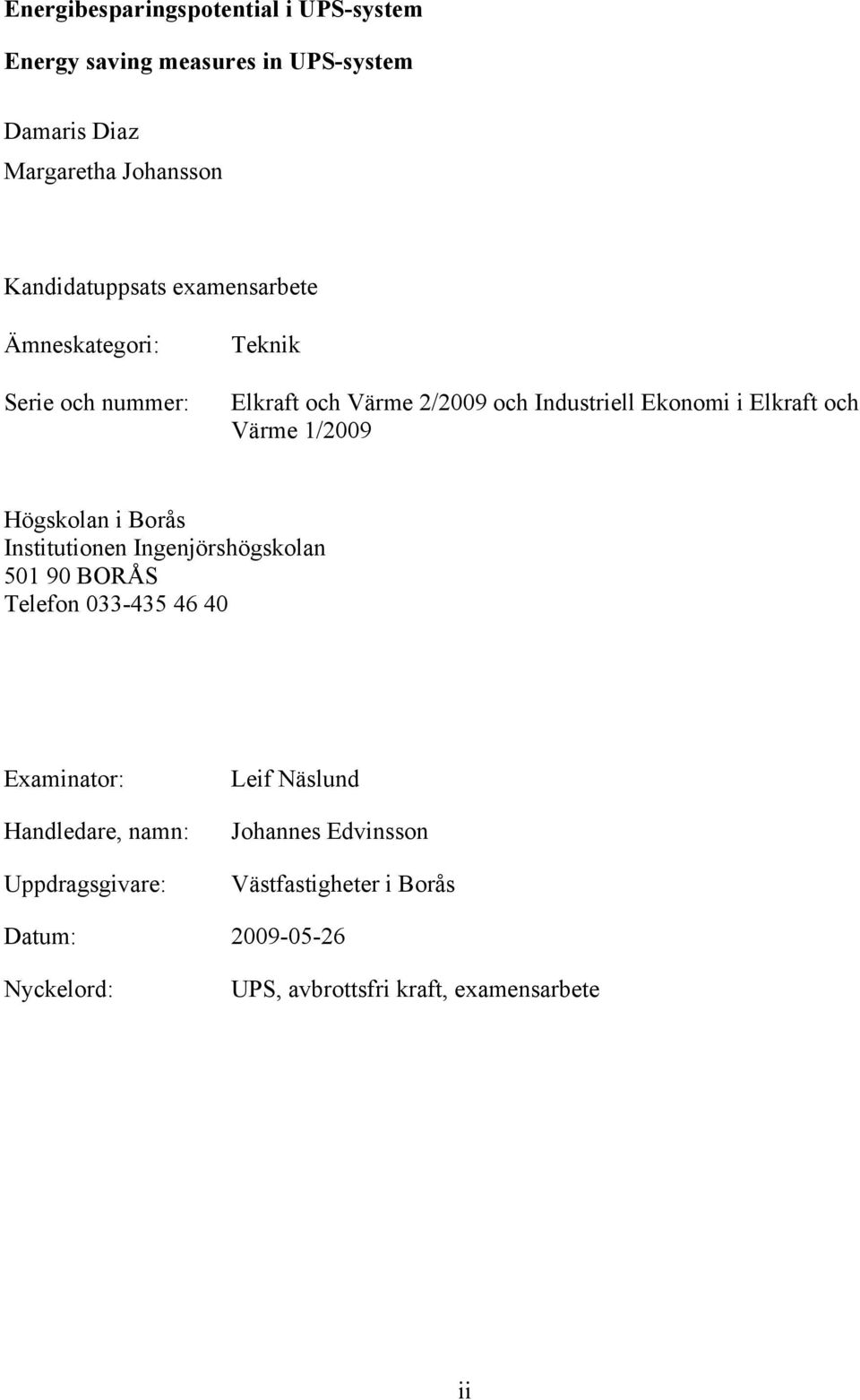 1/2009 Högskolan i Borås Institutionen Ingenjörshögskolan 501 90 BORÅS Telefon 033-435 46 40 Examinator: Handledare, namn: