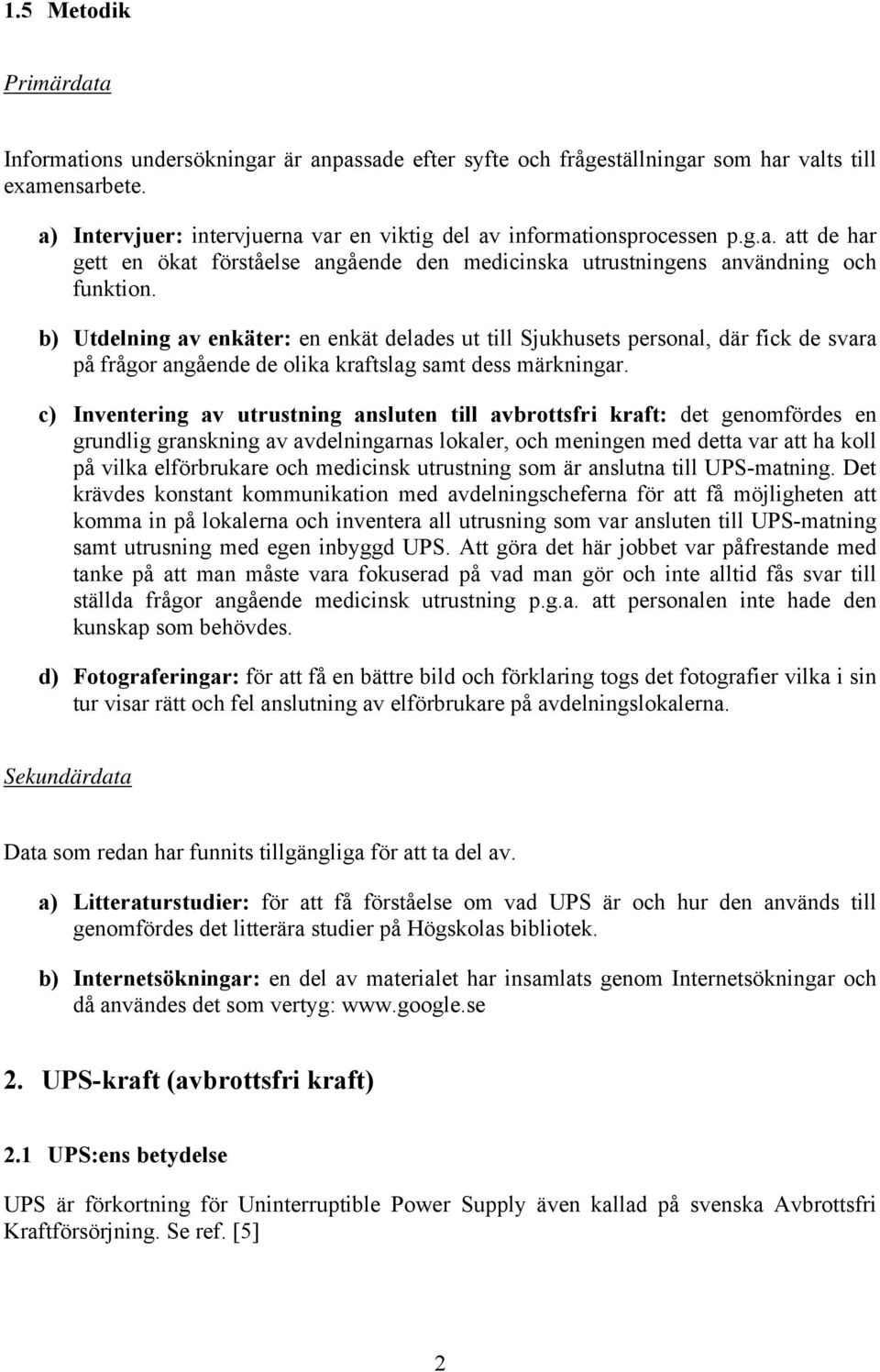 b) Utdelning av enkäter: en enkät delades ut till Sjukhusets personal, där fick de svara på frågor angående de olika kraftslag samt dess märkningar.