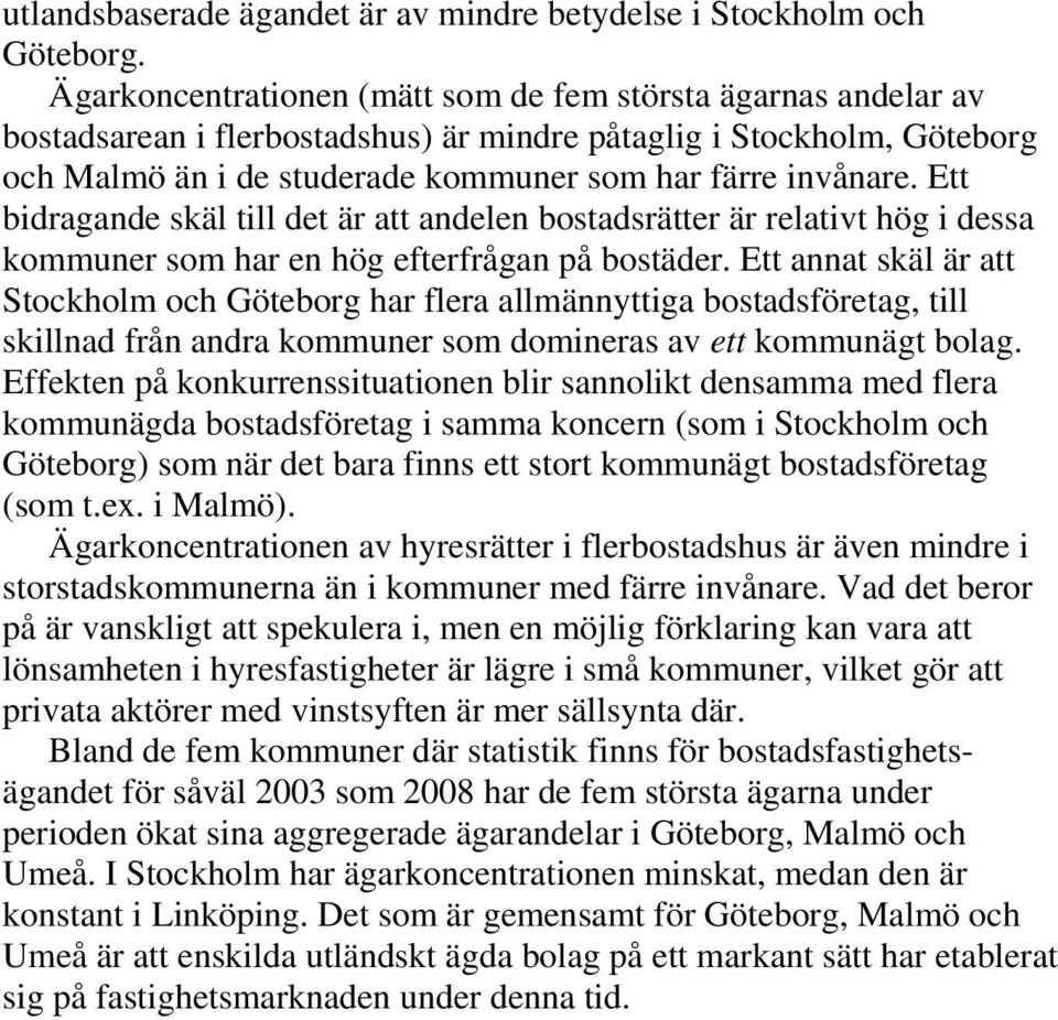 Ett bidragande skäl till det är att andelen bostadsrätter är relativt hög i dessa kommuner som har en hög efterfrågan på bostäder.