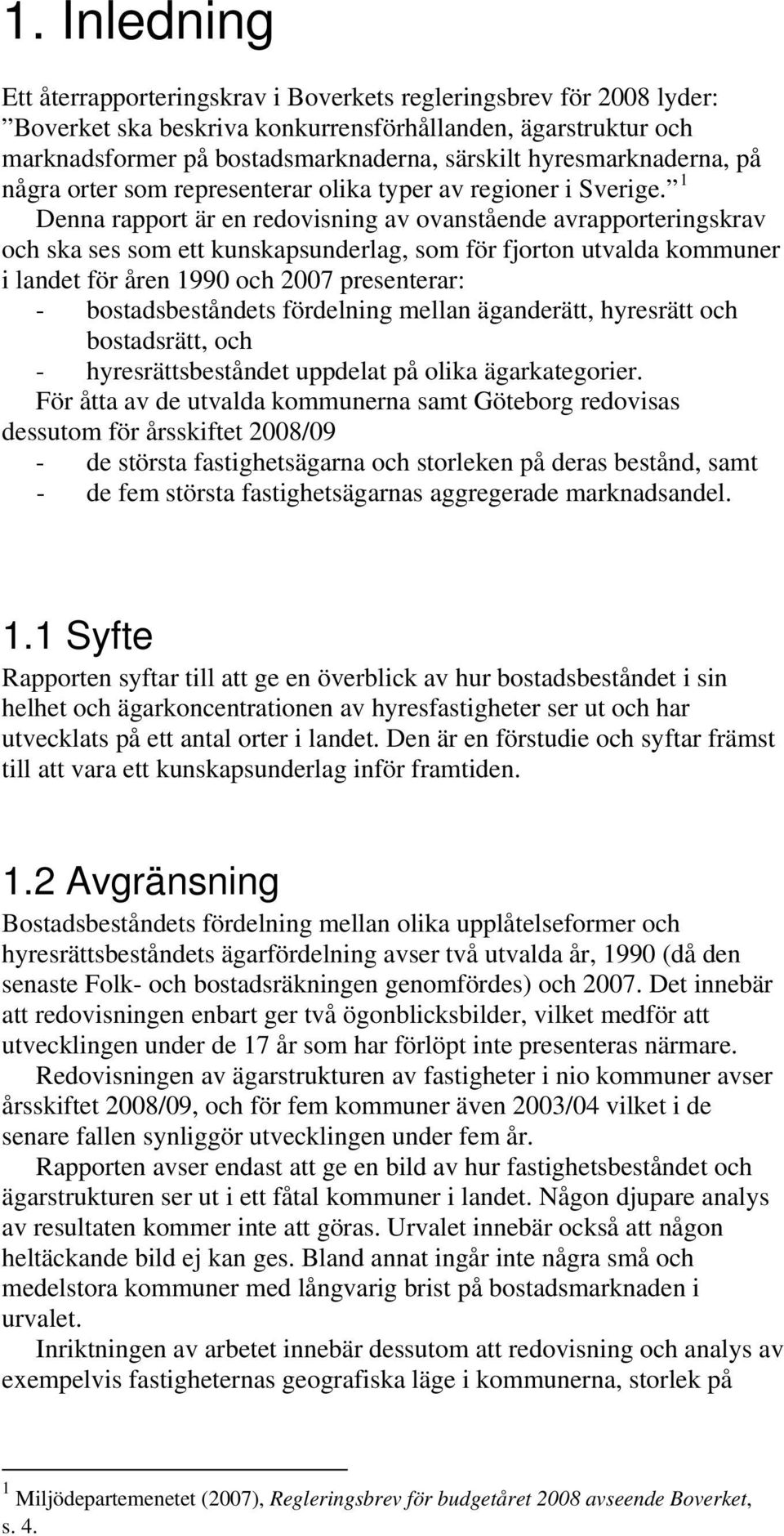 1 Denna rapport är en redovisning av ovanstående avrapporteringskrav och ska ses som ett kunskapsunderlag, som för fjorton utvalda kommuner i landet för åren 1990 och 2007 presenterar: -