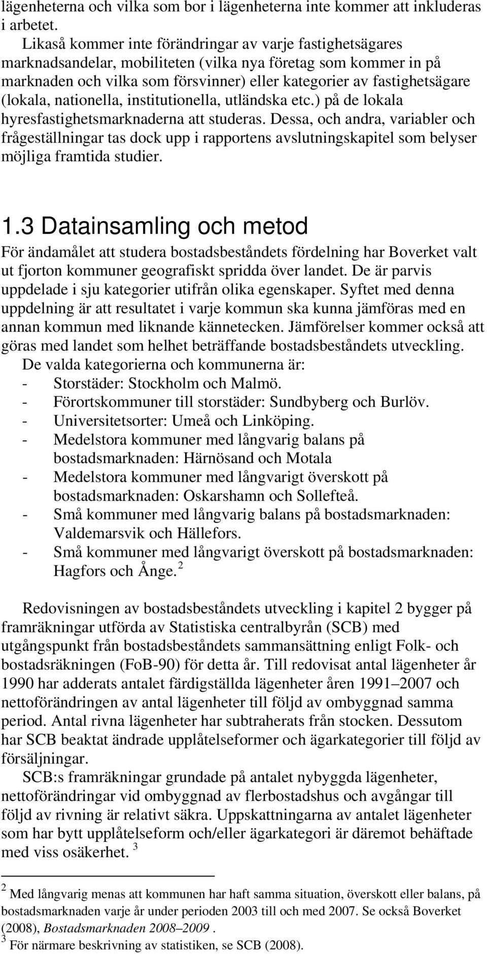 (lokala, nationella, institutionella, utländska etc.) på de lokala hyresfastighetsmarknaderna att studeras.