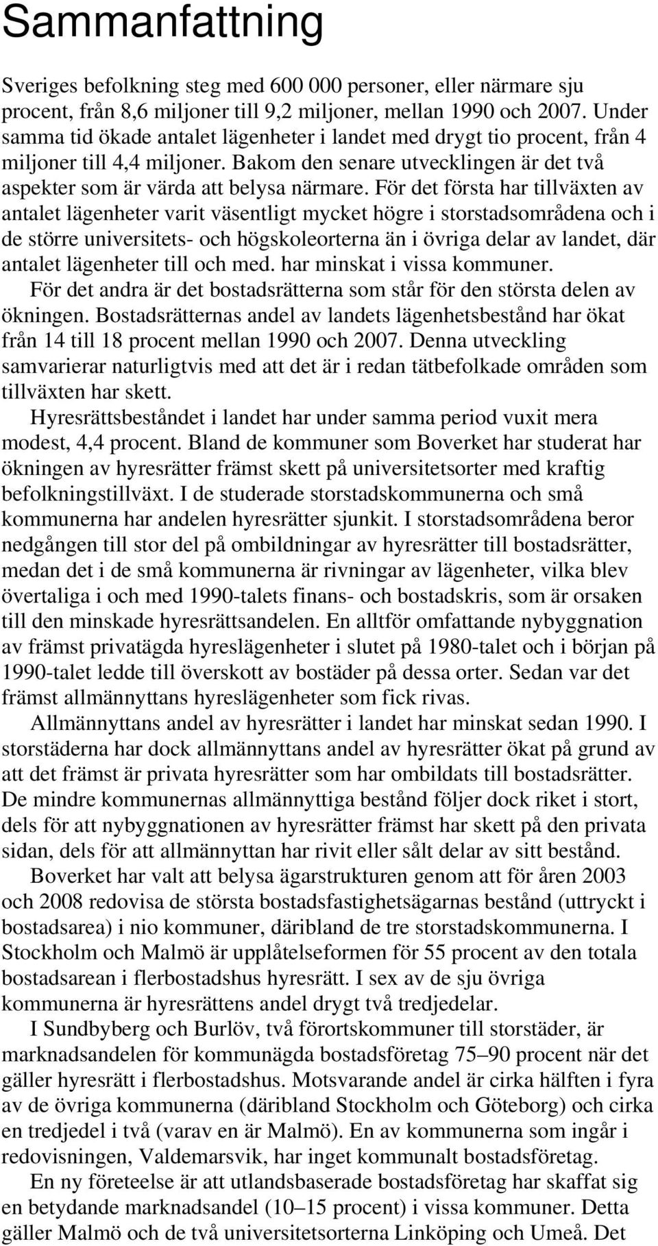 För det första har tillväxten av antalet lägenheter varit väsentligt mycket högre i storstadsområdena och i de större universitets- och högskoleorterna än i övriga delar av landet, där antalet