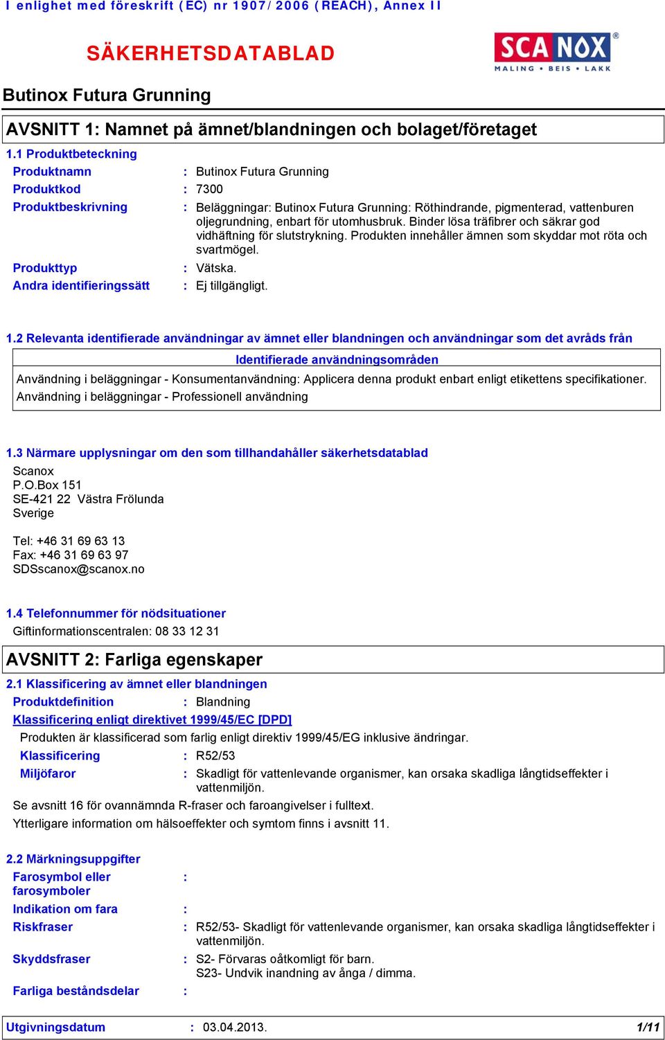 Binder lösa träfibrer och säkrar god vidhäftning för slutstrykning. Produkten innehåller ämnen som skyddar mot röta och svartmögel. Vätska. 1.