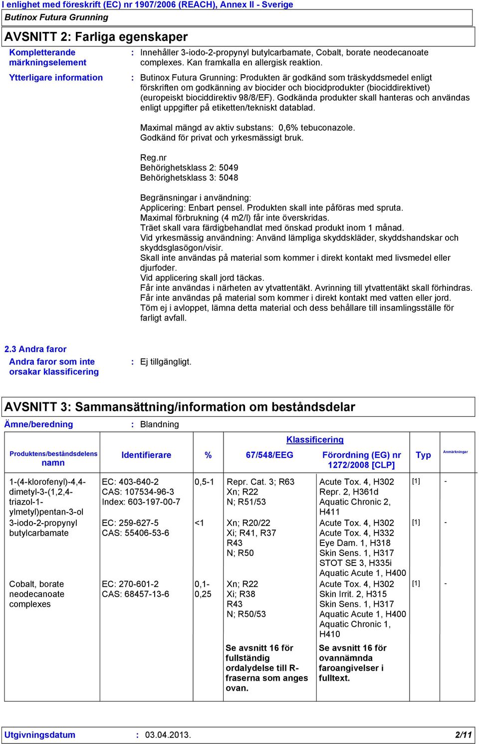 Godkända produkter skall hanteras och användas enligt uppgifter på etiketten/tekniskt datablad. Maximal mängd av aktiv substans 0,6% tebuconazole. Godkänd för privat och yrkesmässigt bruk. Reg.