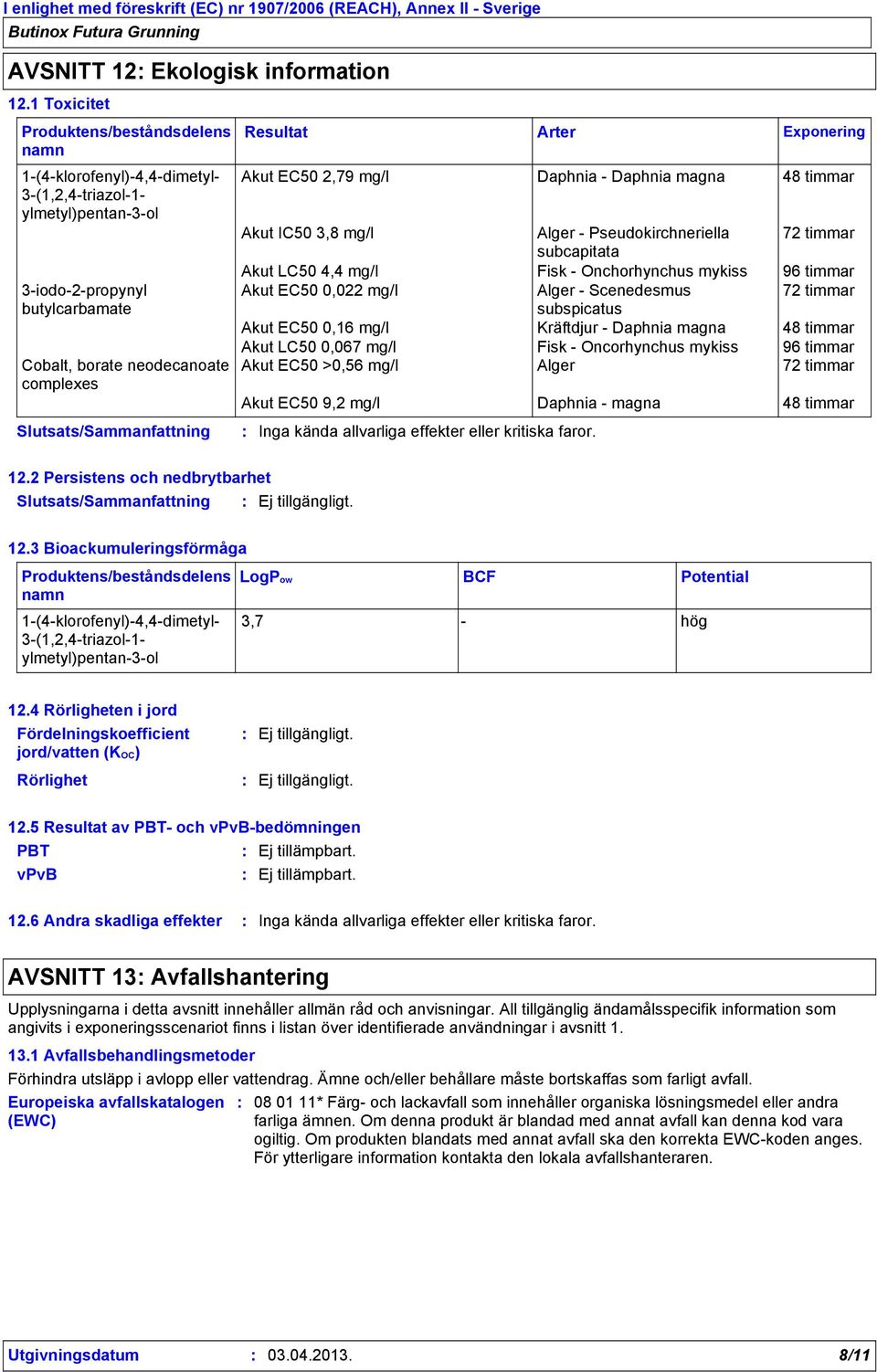 Slutsats/Sammanfattning Resultat Arter Exponering Akut EC50 2,79 mg/l Daphnia - Daphnia magna 48 timmar Akut IC50 3,8 mg/l Alger - Pseudokirchneriella 72 timmar subcapitata Akut LC50 4,4 mg/l Fisk -