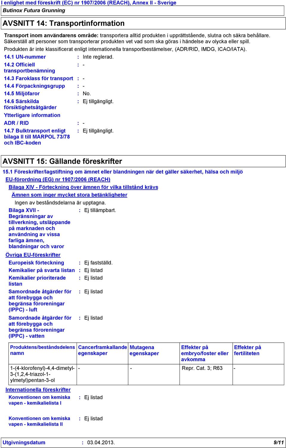 Produkten är inte klassificerat enligt internationella transportbestämelser, (ADR/RID, IMDG, ICAO/IATA). 14.1 UN-nummer 14.2 Officiell transportbenämning 14.3 Faroklass för transport 14.
