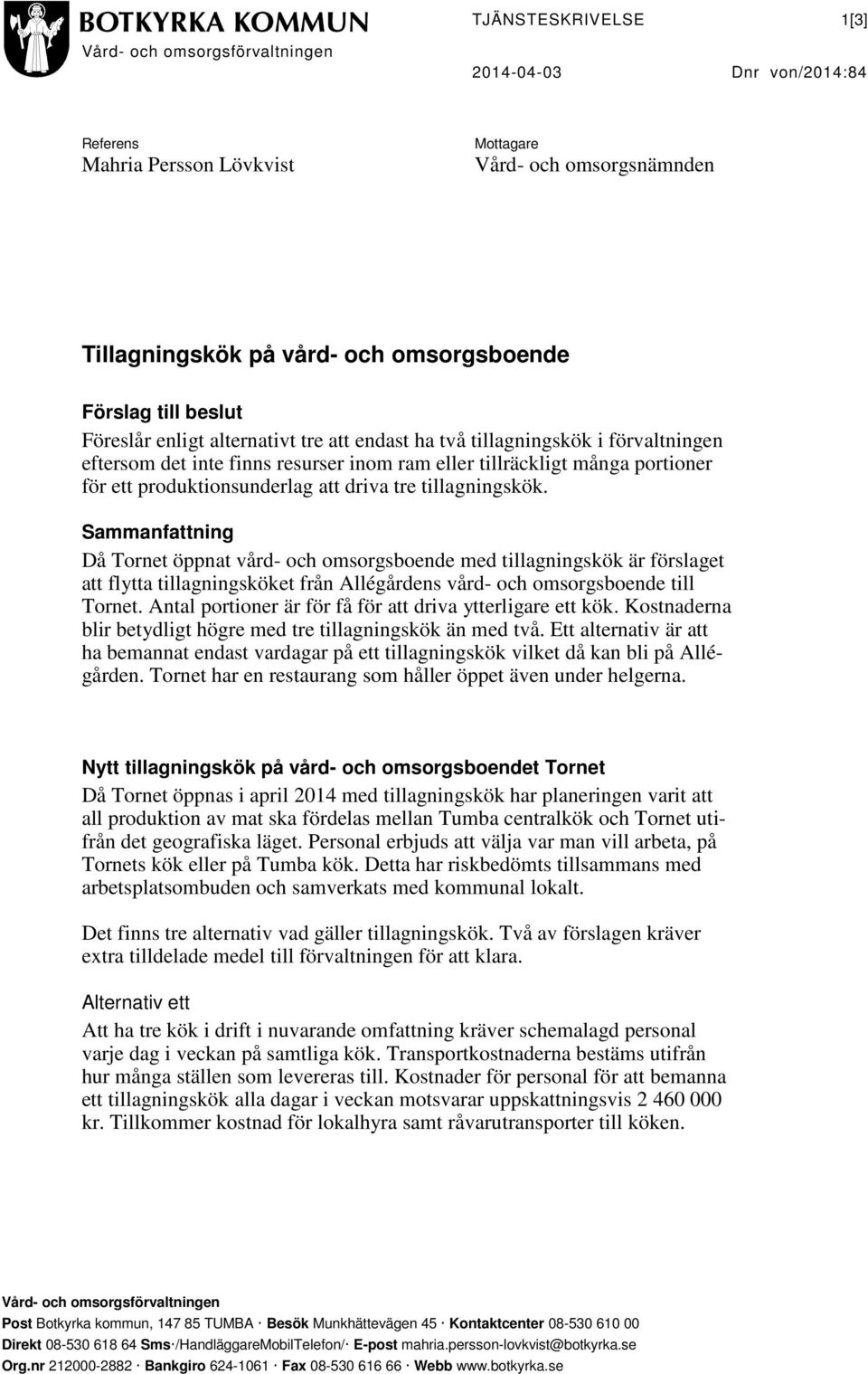 Sammanfattning Då Tornet öppnat vård- och omsorgsboende med tillagningskök är förslaget att flytta tillagningsköket från Allégårdens vård- och omsorgsboende till Tornet.