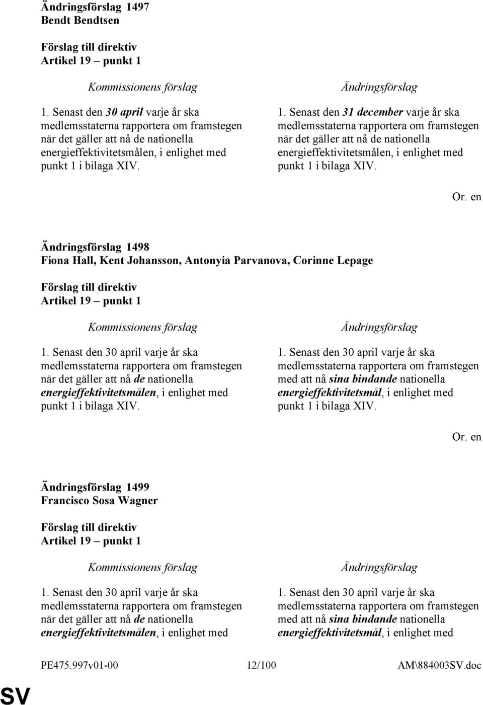 i bilaga XIV. 1. Senast den 31 december varje år ska medlemsstaterna rapportera om framstegen när det gäller att nå de nationella energieffektivitetsmålen, i enlighet med punkt 1 i bilaga XIV.